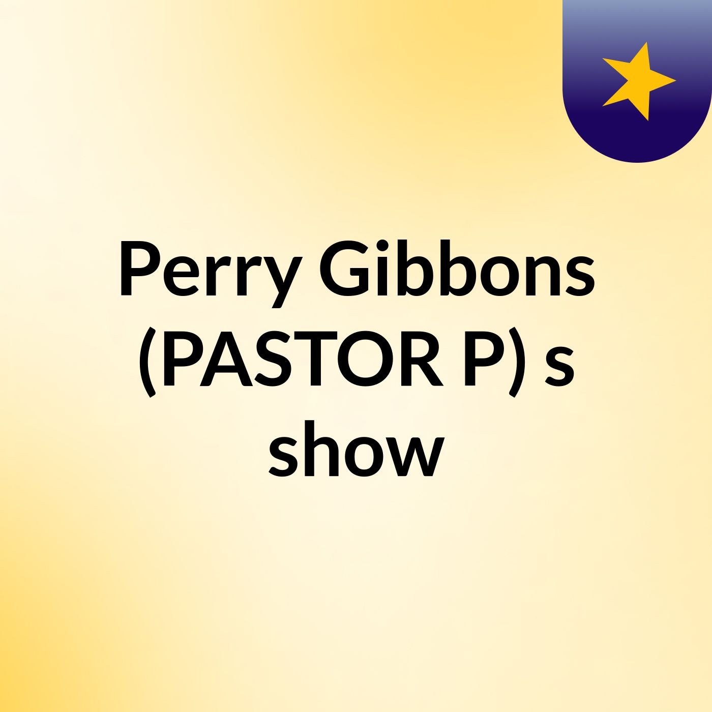 Perry Gibbons  (PASTOR P)'s show