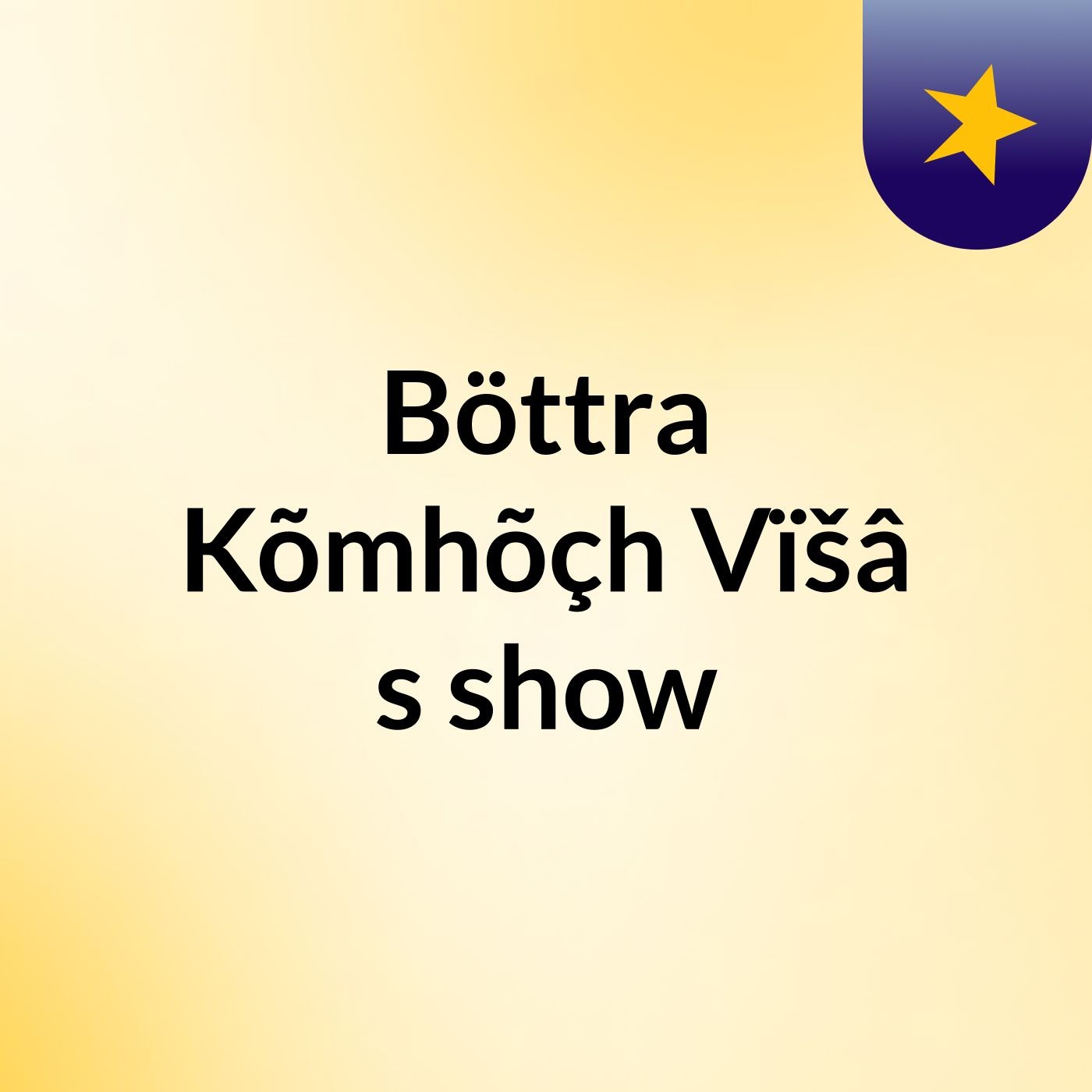Böttra Kõmhõçh Vïšâ's show