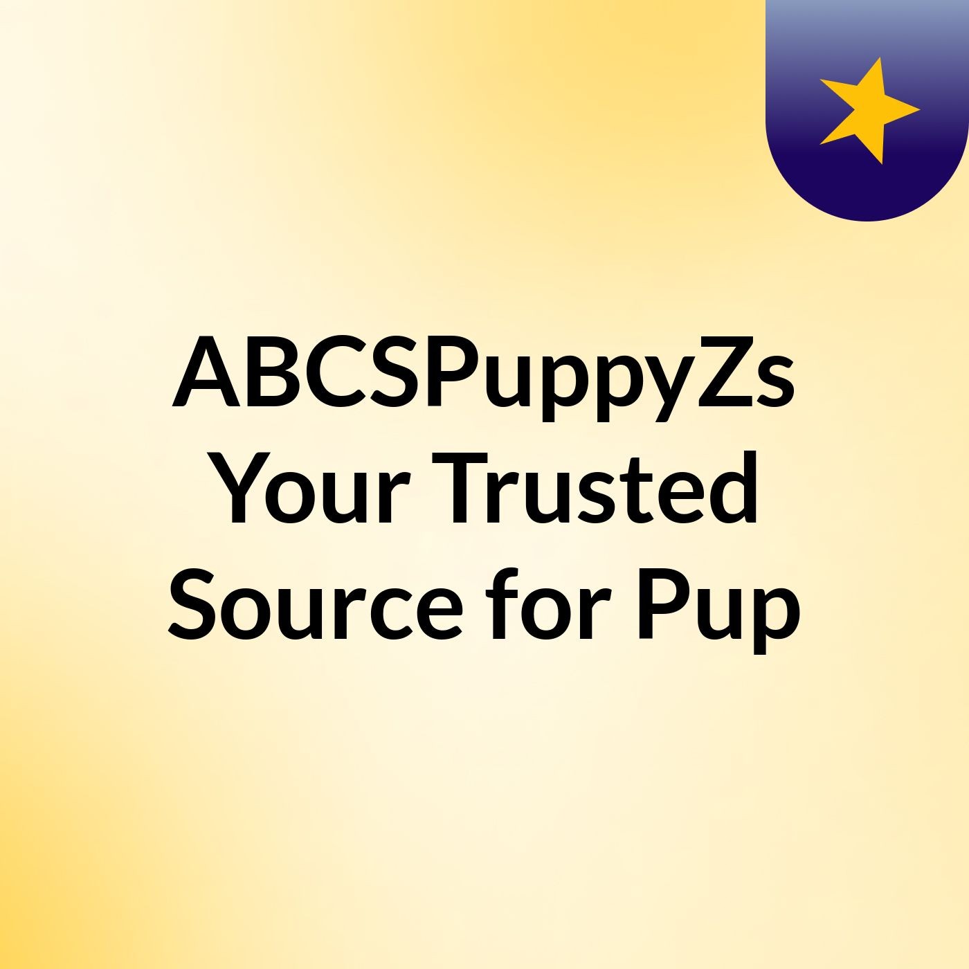 ABCSPuppyZs: Your Trusted Source for Pup