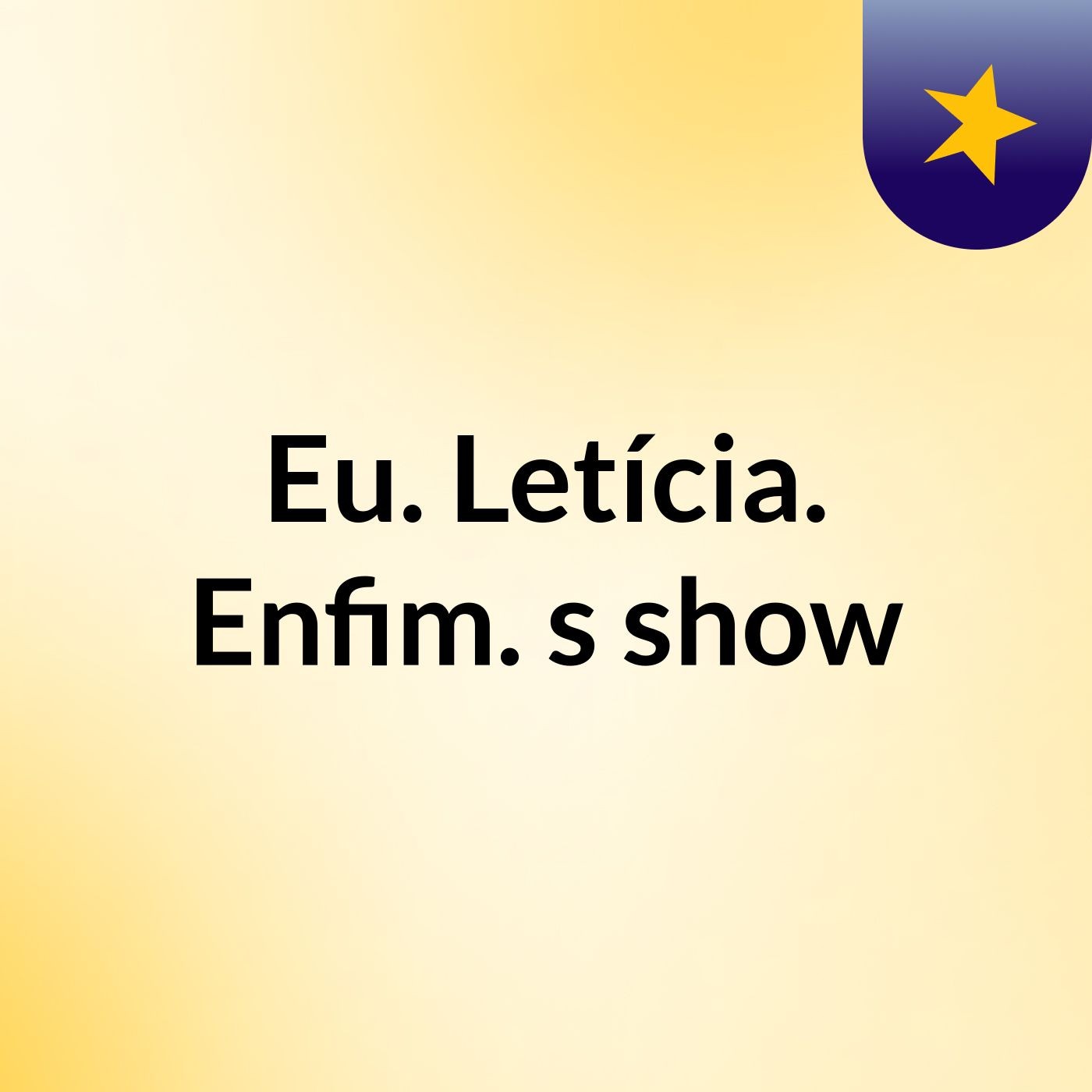 Eu. Letícia. Enfim.'s show