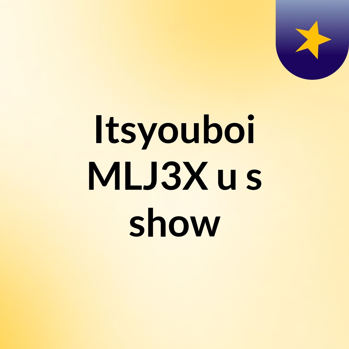 Itsyouboi MLJ3X u's show