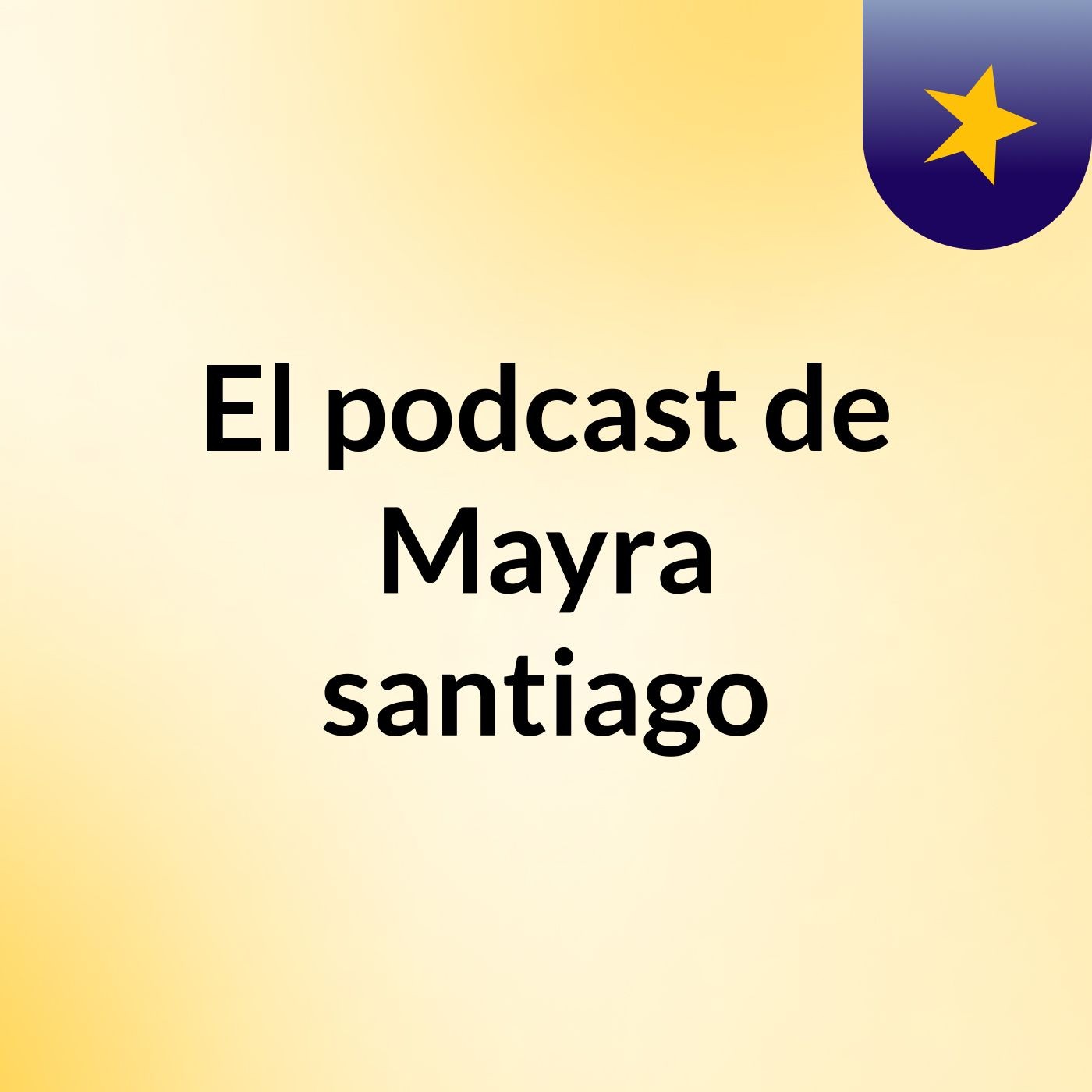 El podcast de Mayra santiago