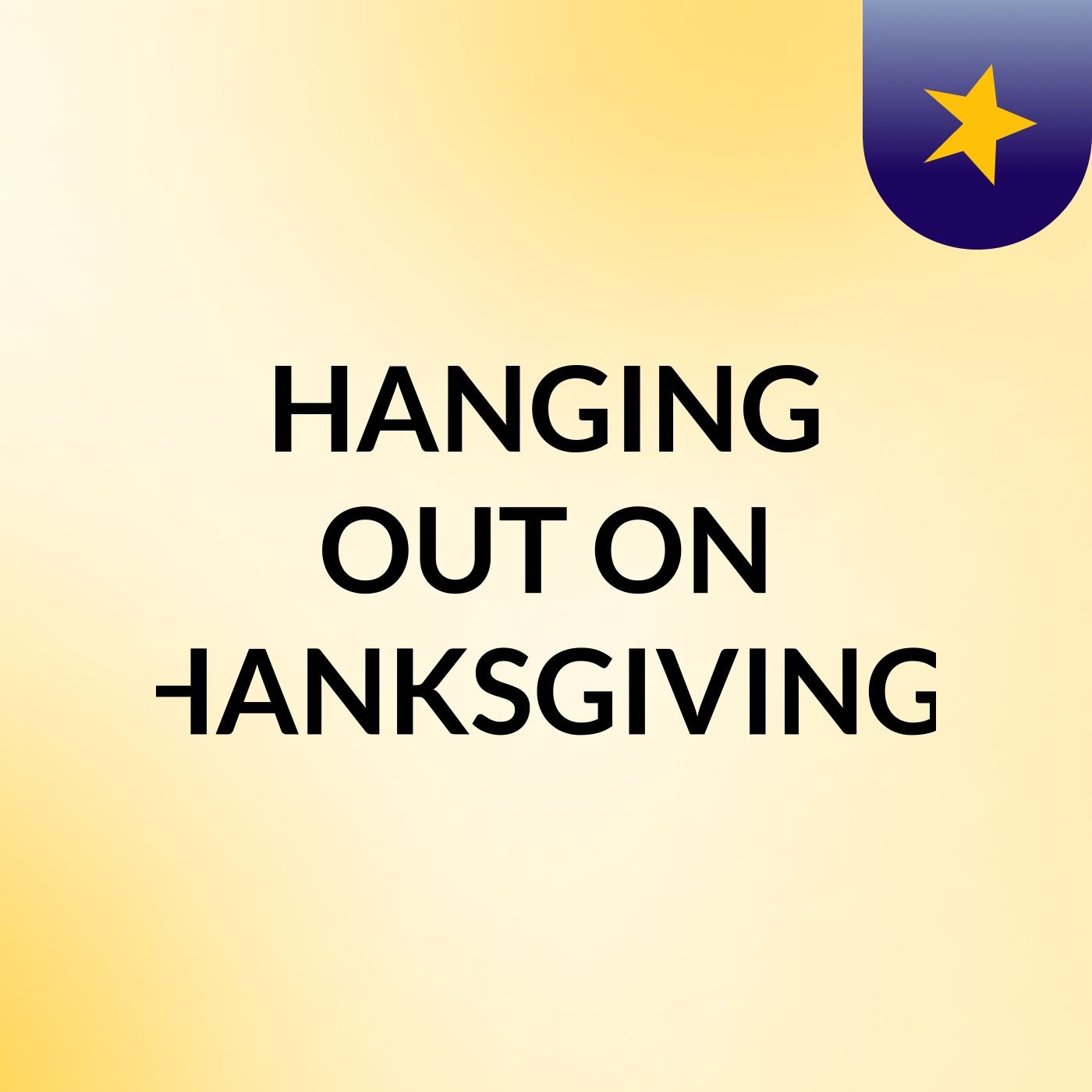 HANGING OUT ON THANKSGIVING!!