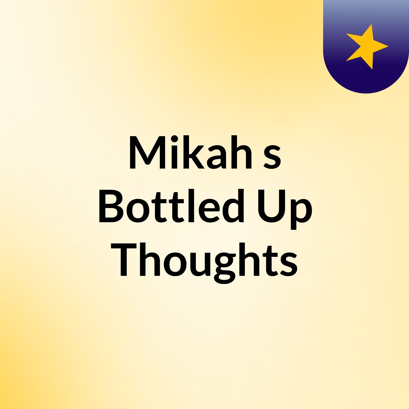 Mikah's Bottled Up Thoughts