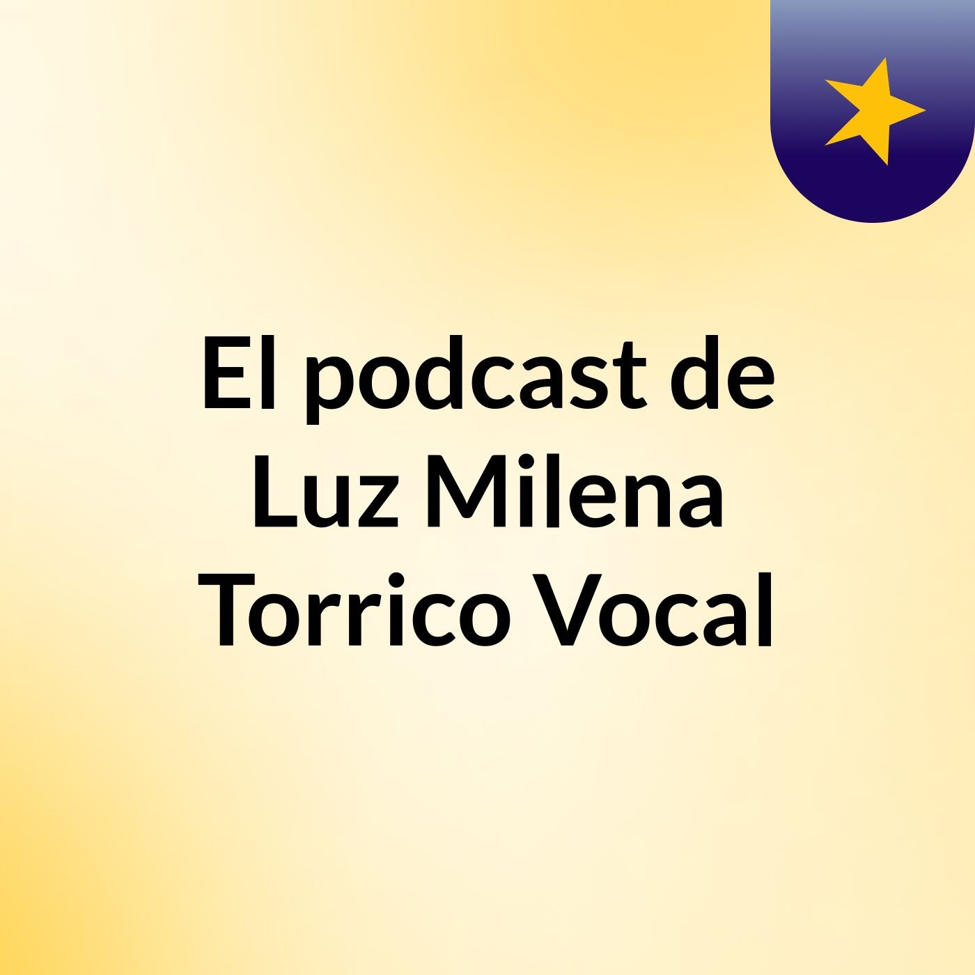 El podcast de Luz Milena Torrico Vocal podcast artwork