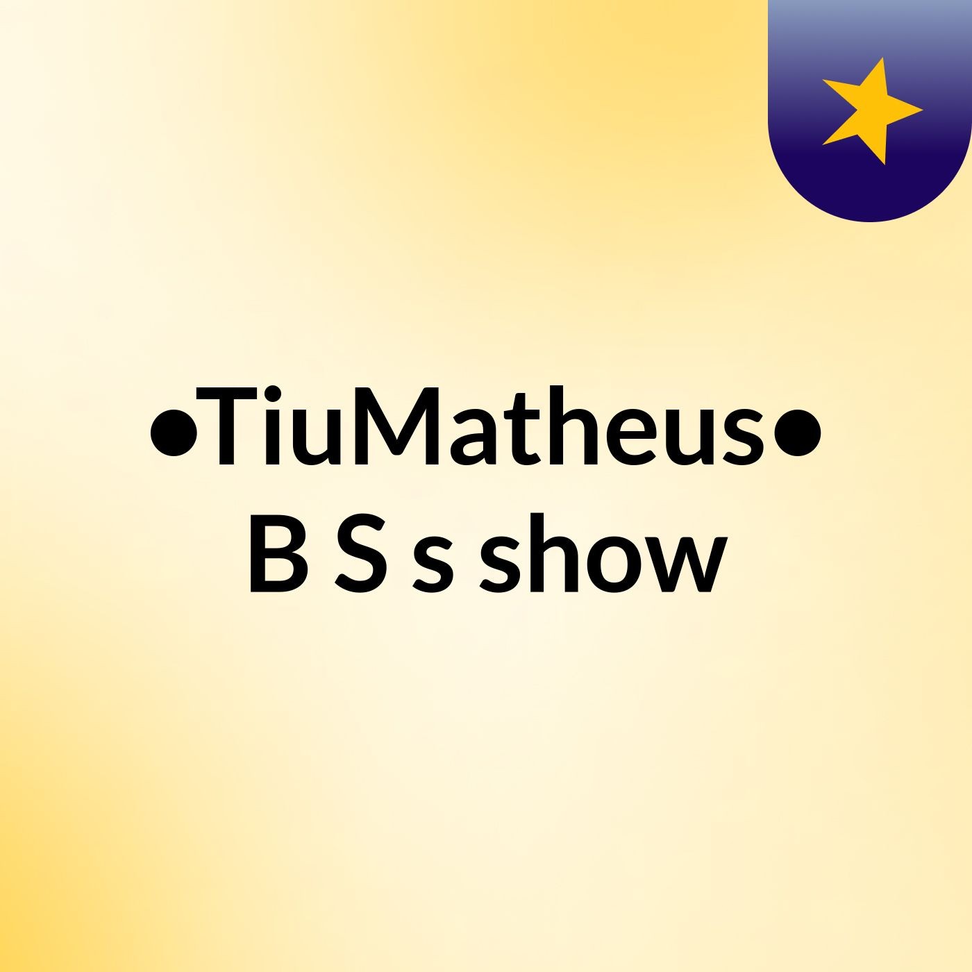 •TiuMatheus• B'S's show