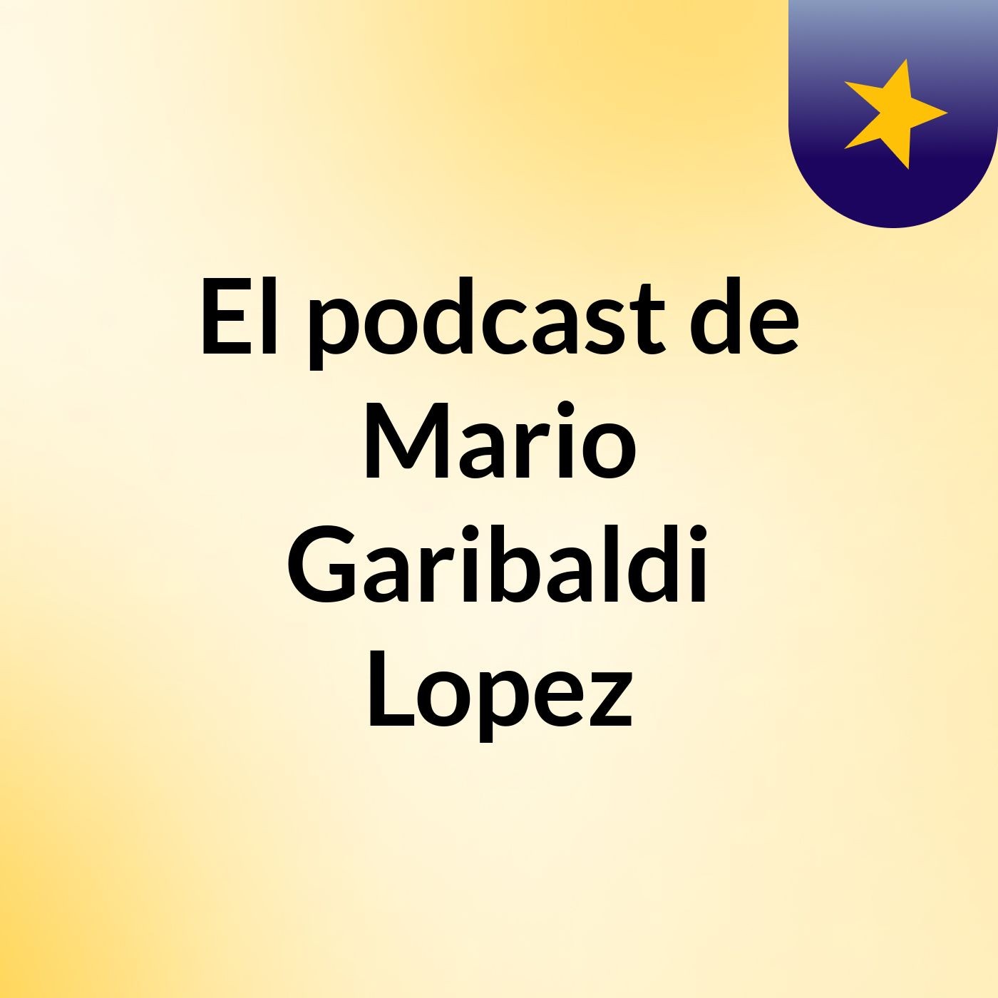 El podcast de Mario Garibaldi Lopez podcast artwork