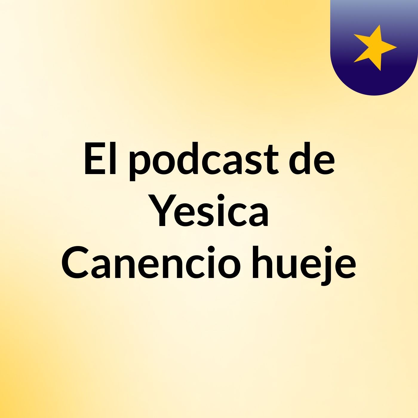 El podcast de Yesica Canencio hueje podcast artwork