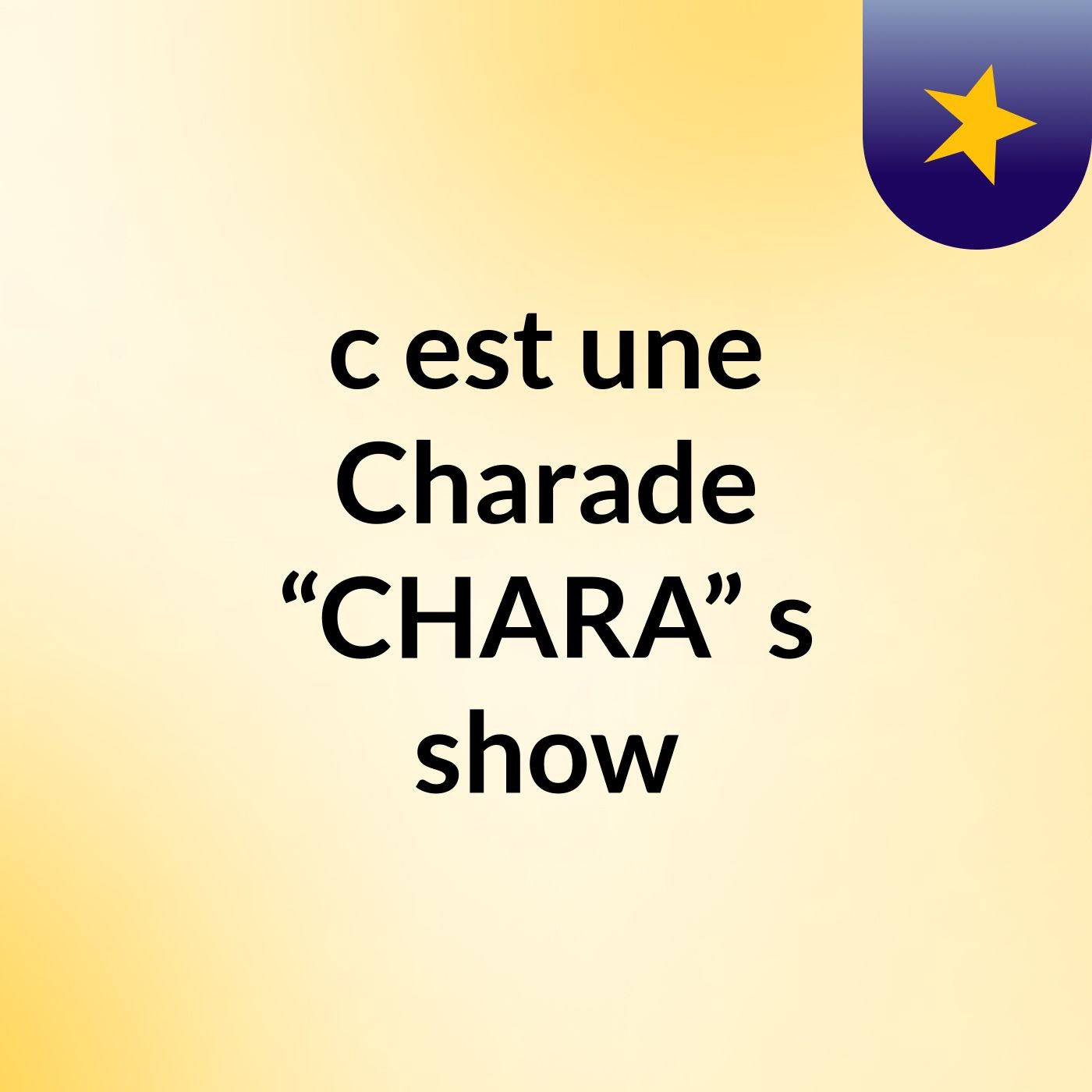 c'est une Charade “CHARA”'s show