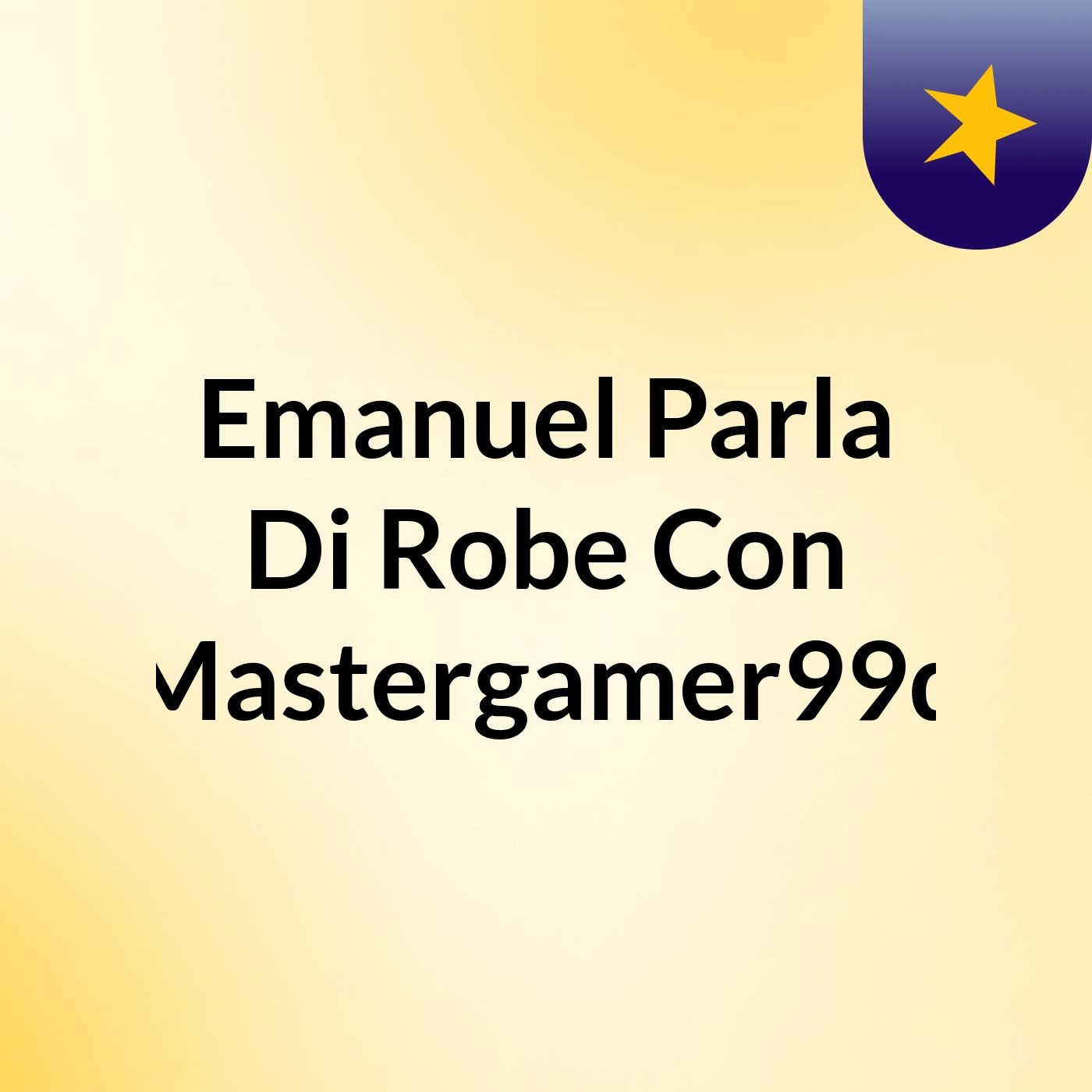 Episodio 34 - Emanuel Parla Di Robe Con Mastergamer99d