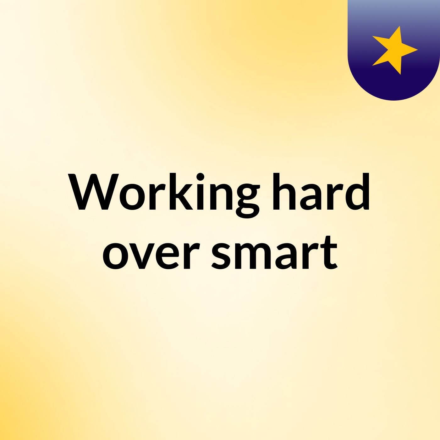 Working hard over smart