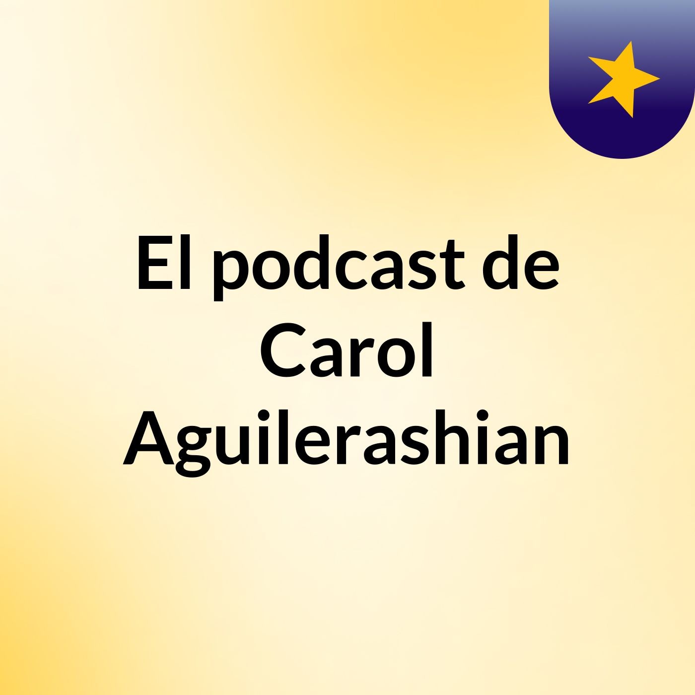 El podcast de Carol Aguilerashian