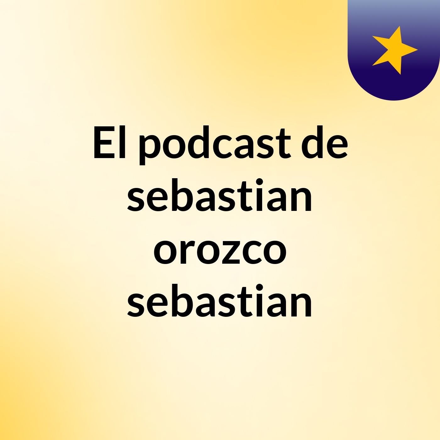 El podcast de sebastian orozco sebastian