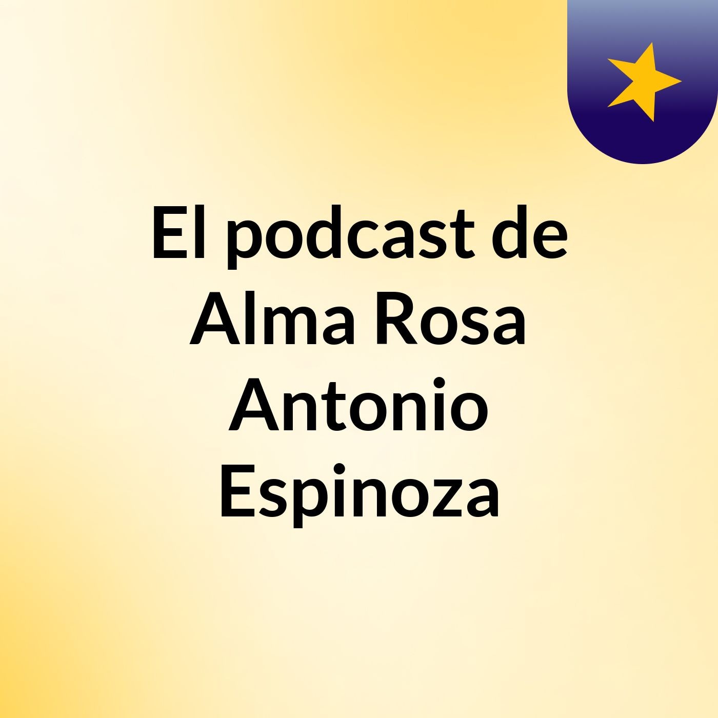 El podcast de Alma Rosa Antonio Espinoza