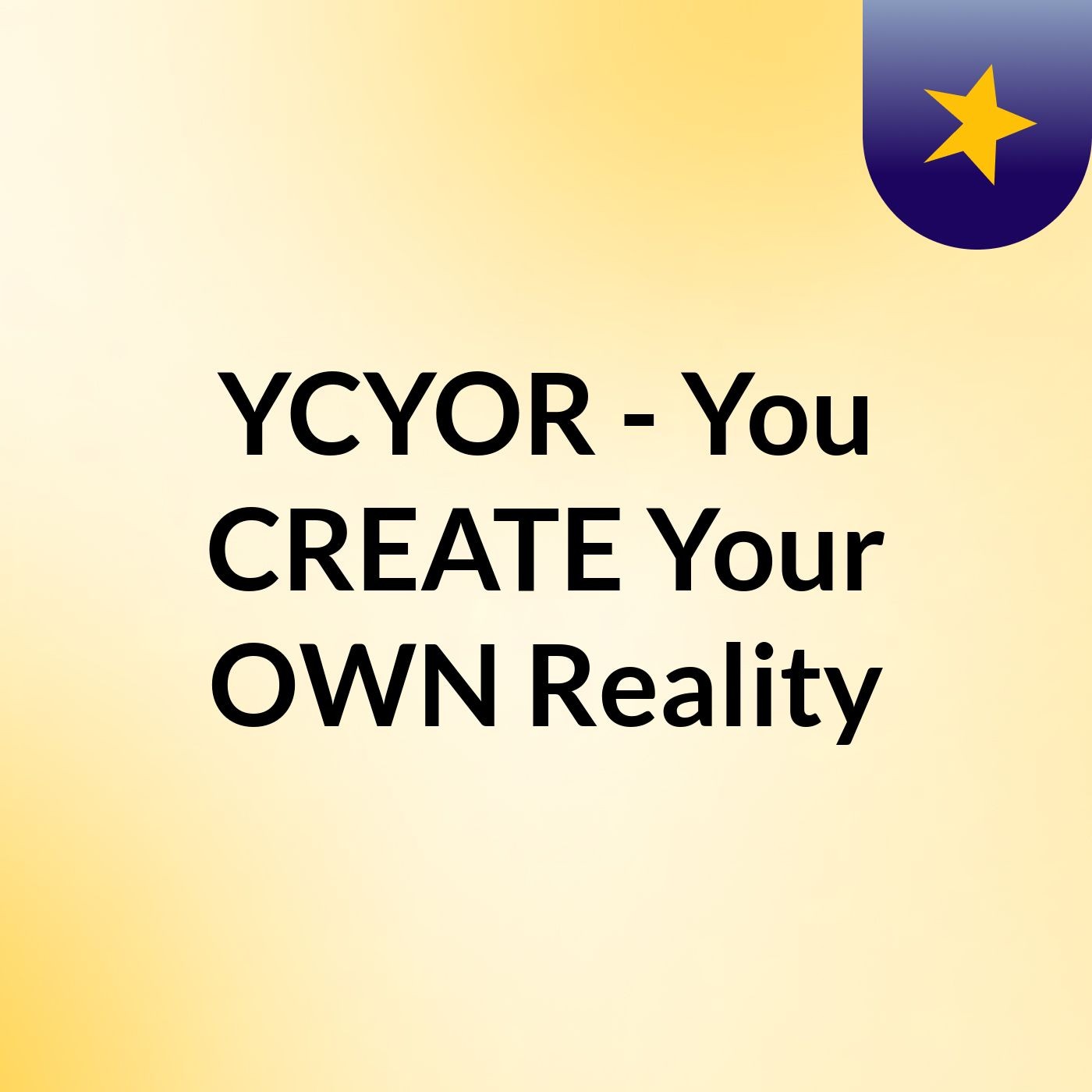 YCYOR - You CREATE Your OWN Reality