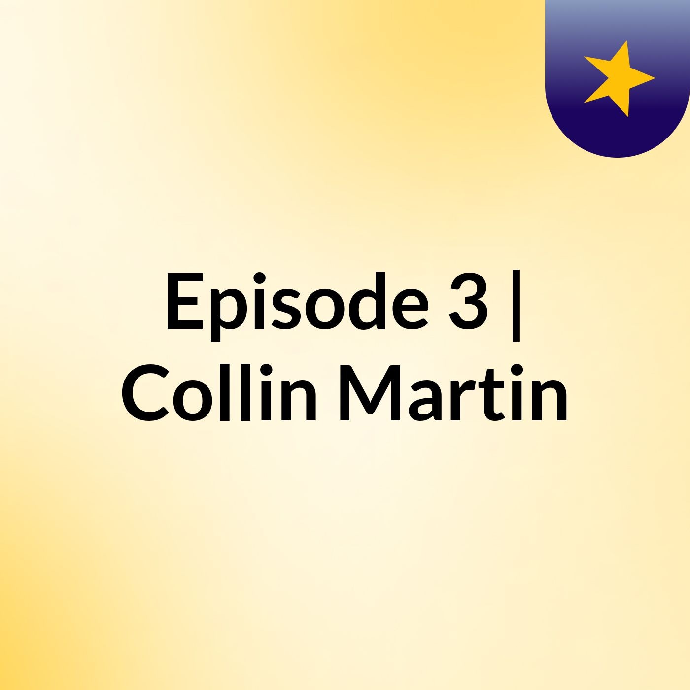 Episode 3 | Collin Martin
