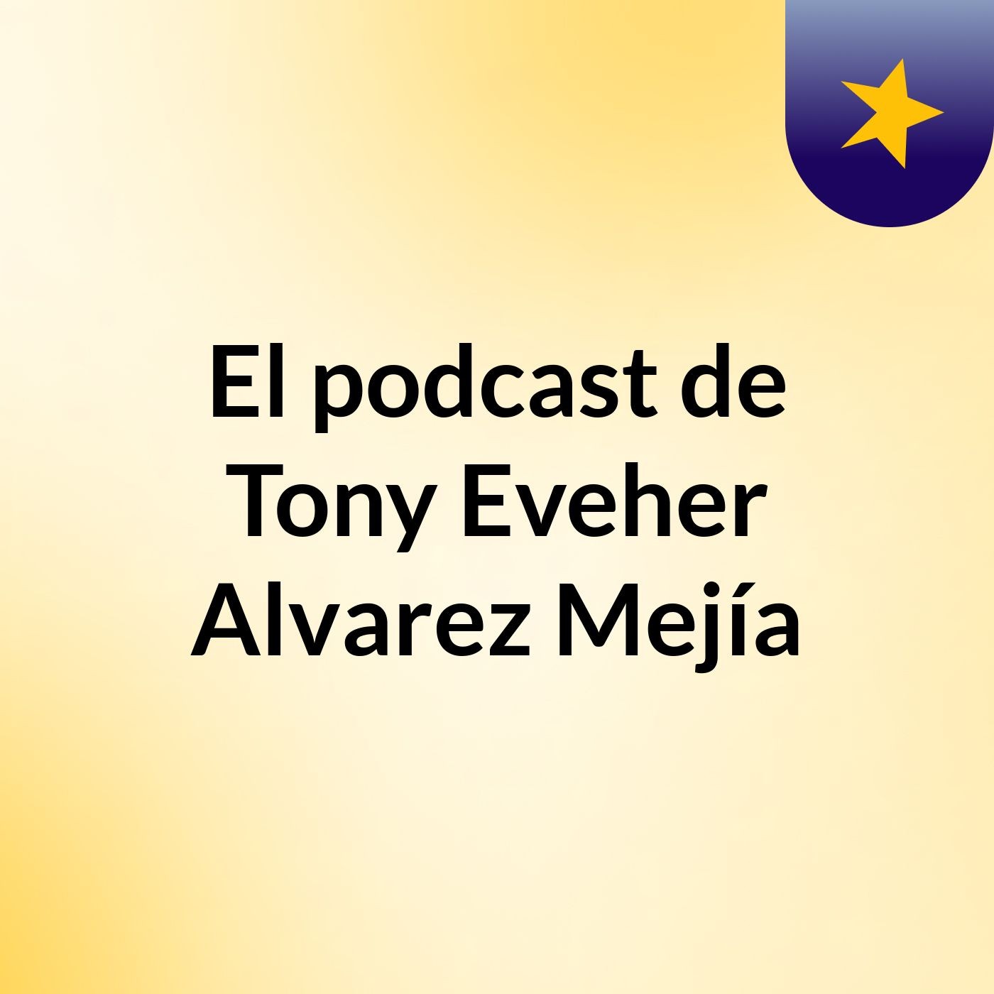 El podcast de Tony Eveher Alvarez Mejía podcast artwork