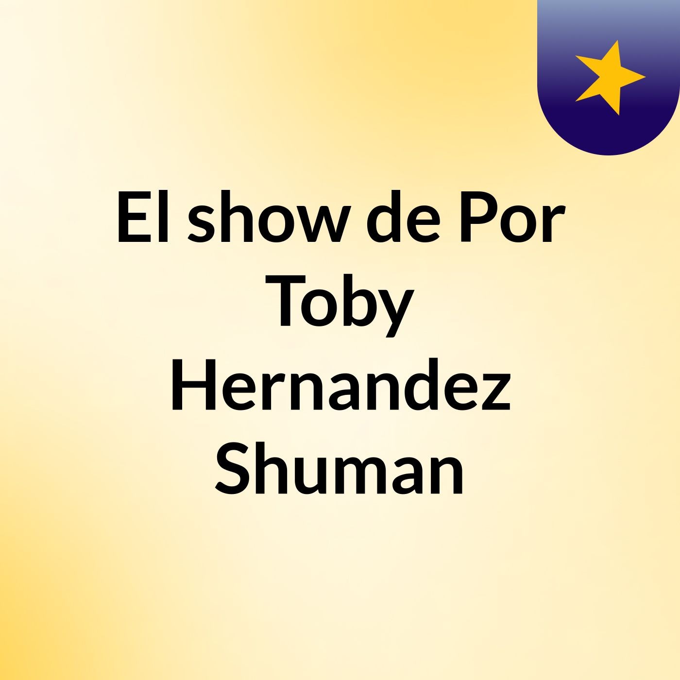 El show de Por Toby Hernandez Shuman