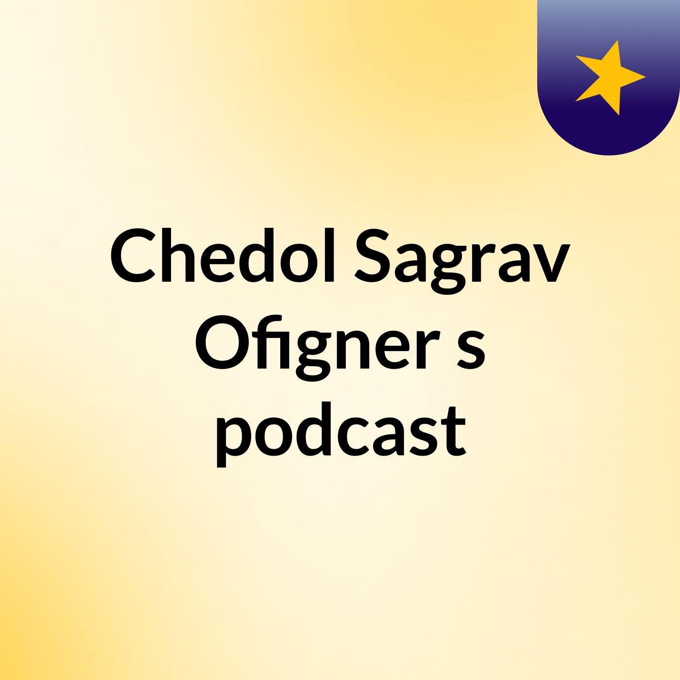 Chedol Sagrav Ofigner's podcast