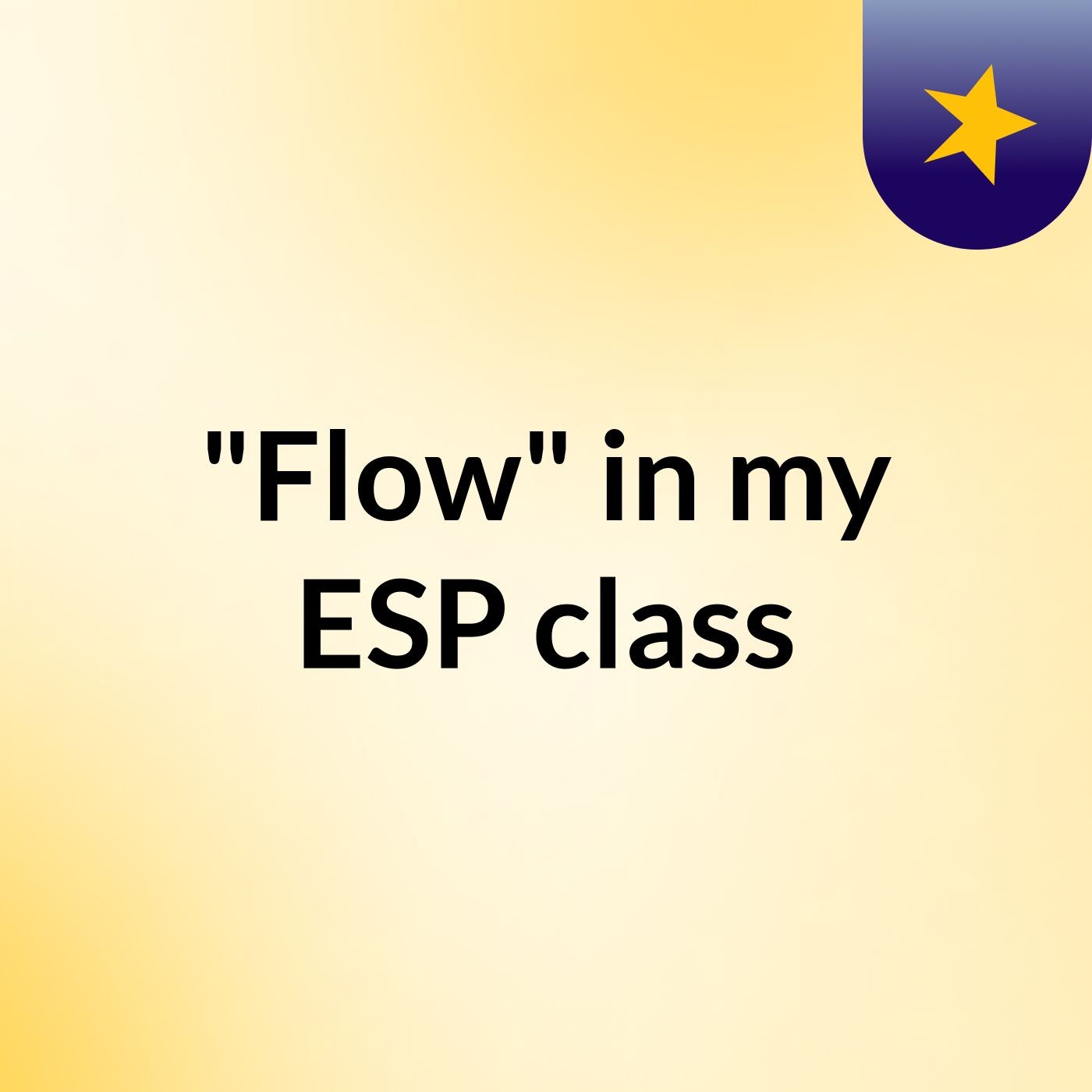 "Flow" in my ESP class