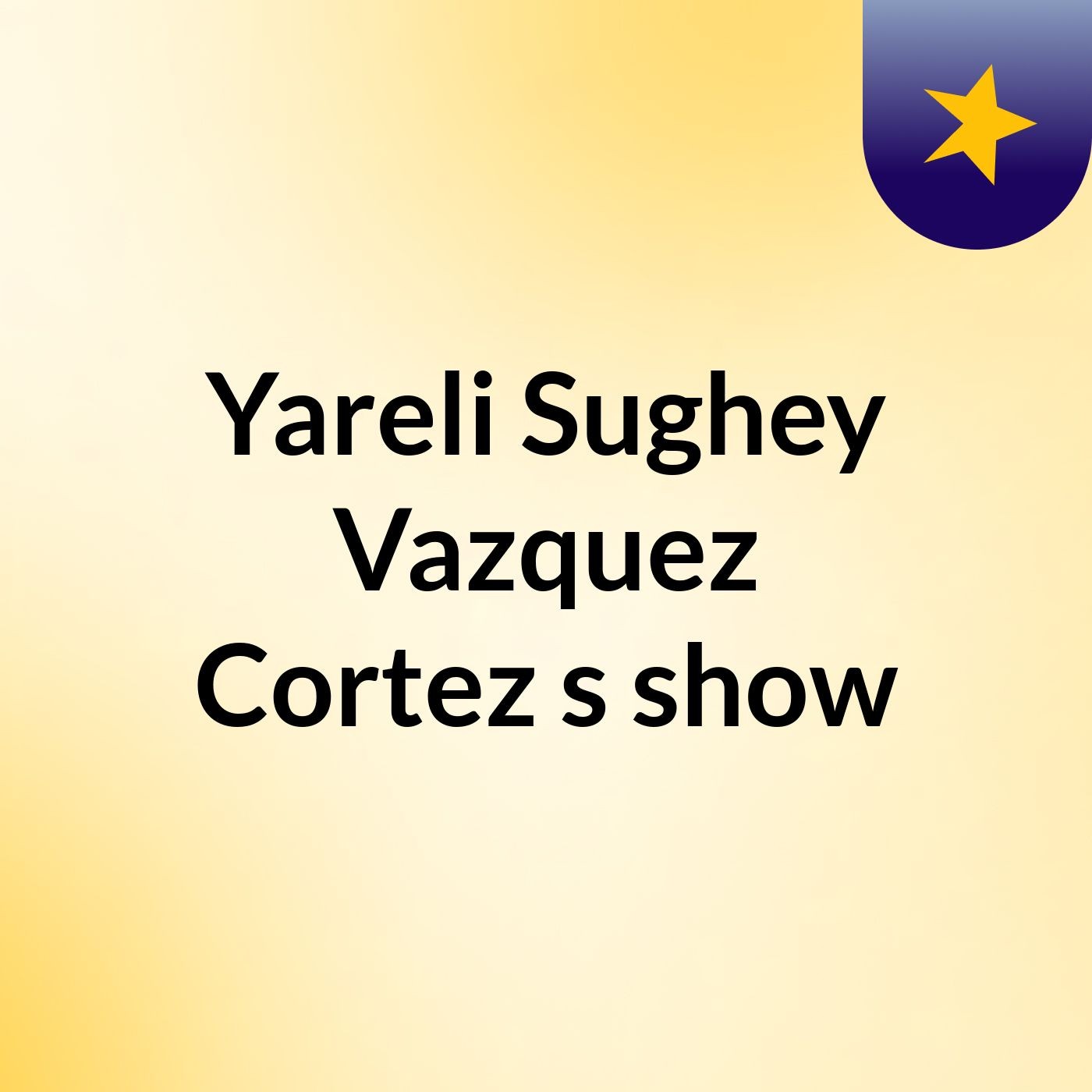Yareli Sughey Vazquez Cortez's show