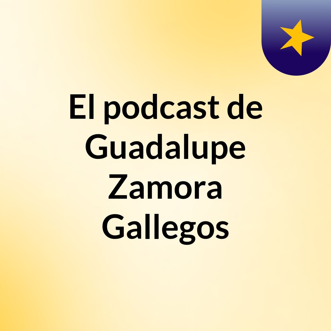 El podcast de Guadalupe Zamora Gallegos