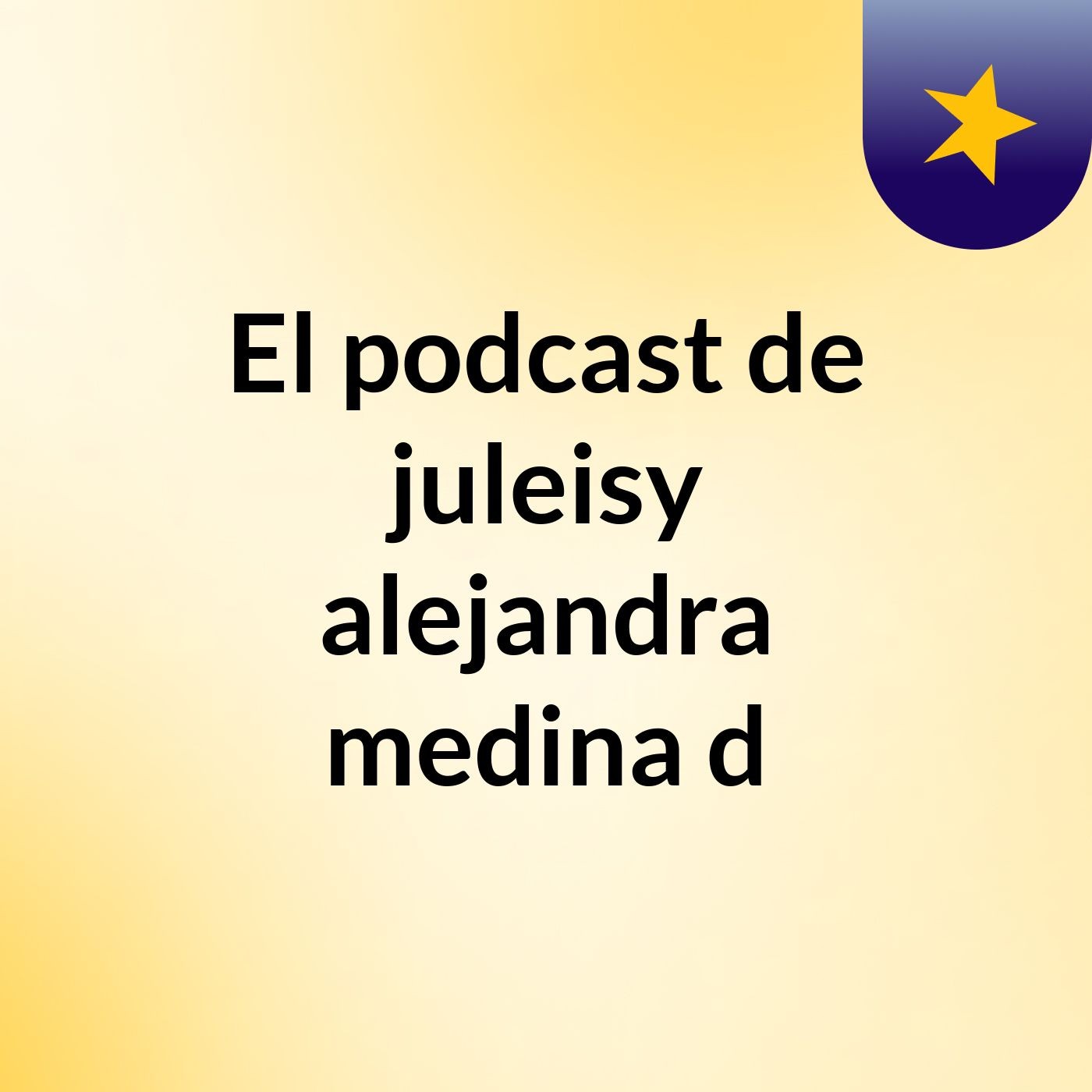 El podcast de juleisy alejandra medina d podcast artwork