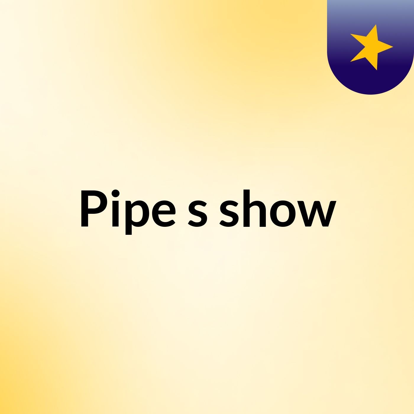 Pipe's show
