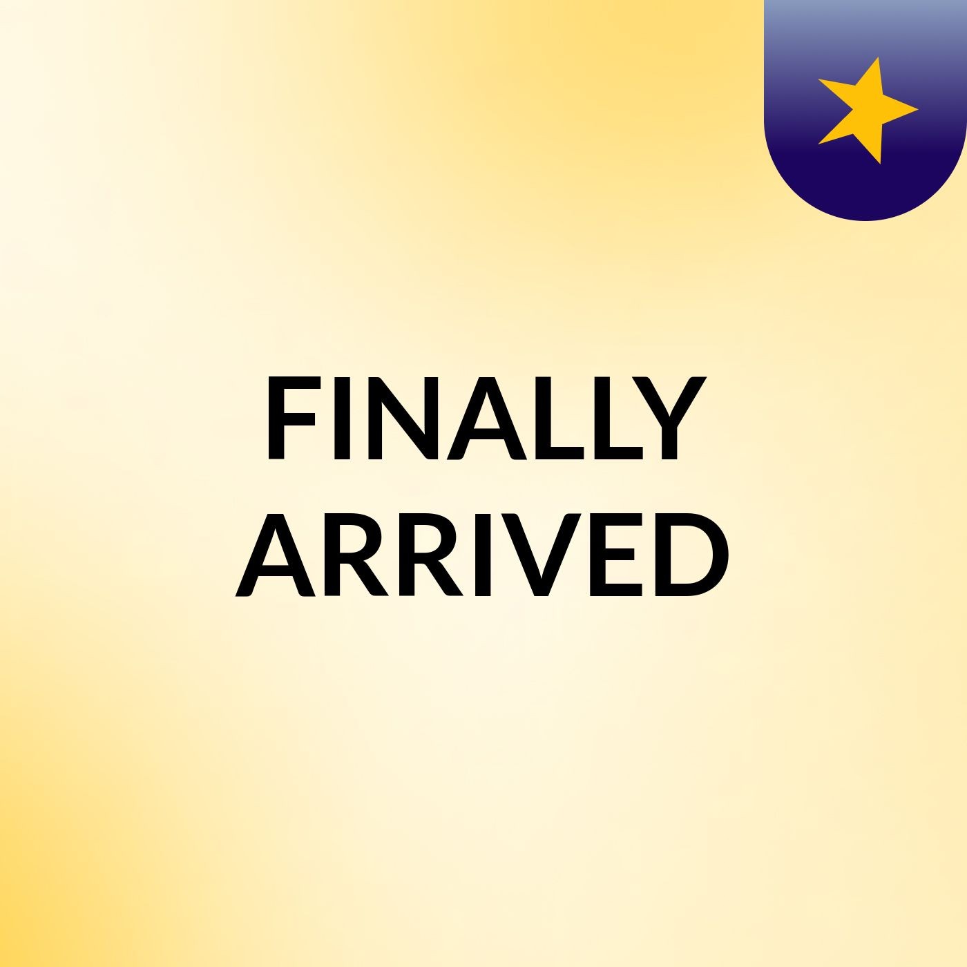 FINALLY ARRIVED
