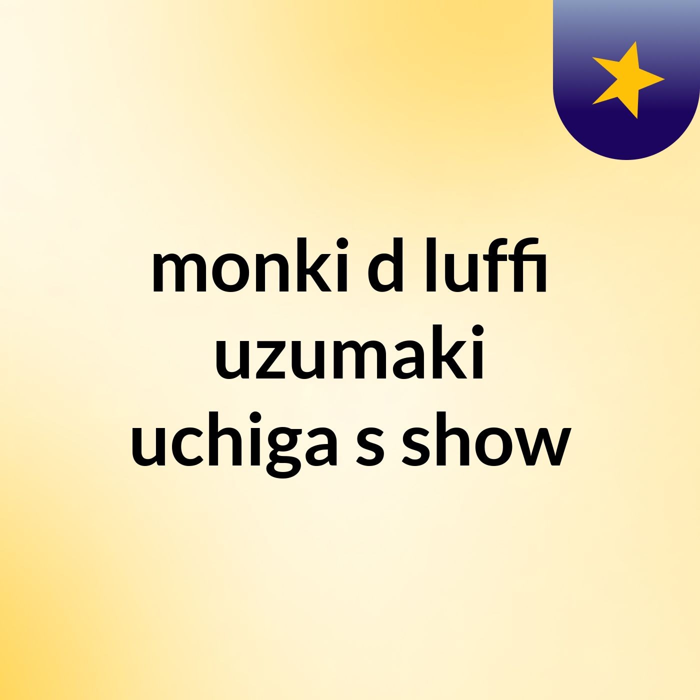 monki d luffi uzumaki uchiga's show