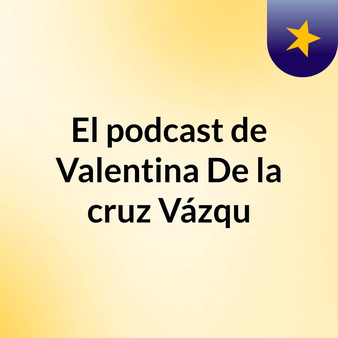 El podcast de Valentina De la cruz Vázqu podcast artwork