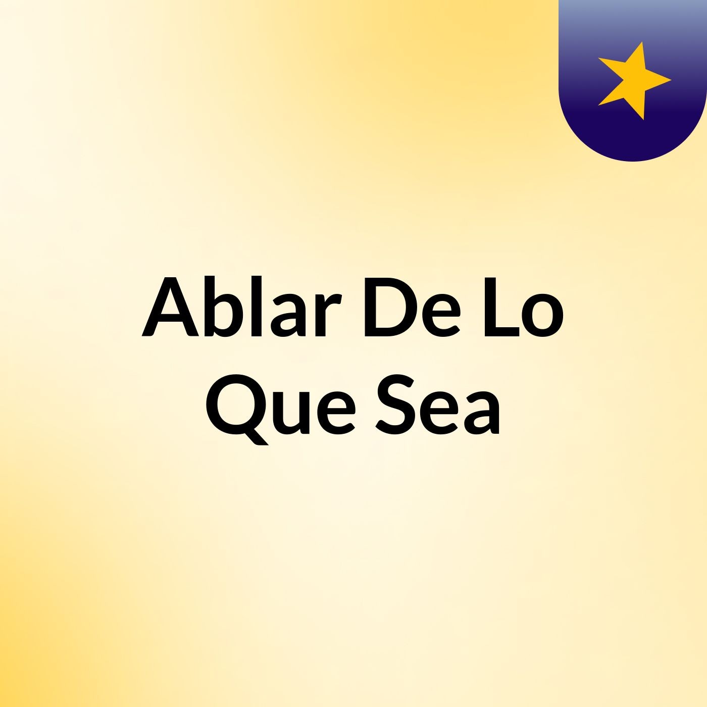 Ablar De Lo Que Sea