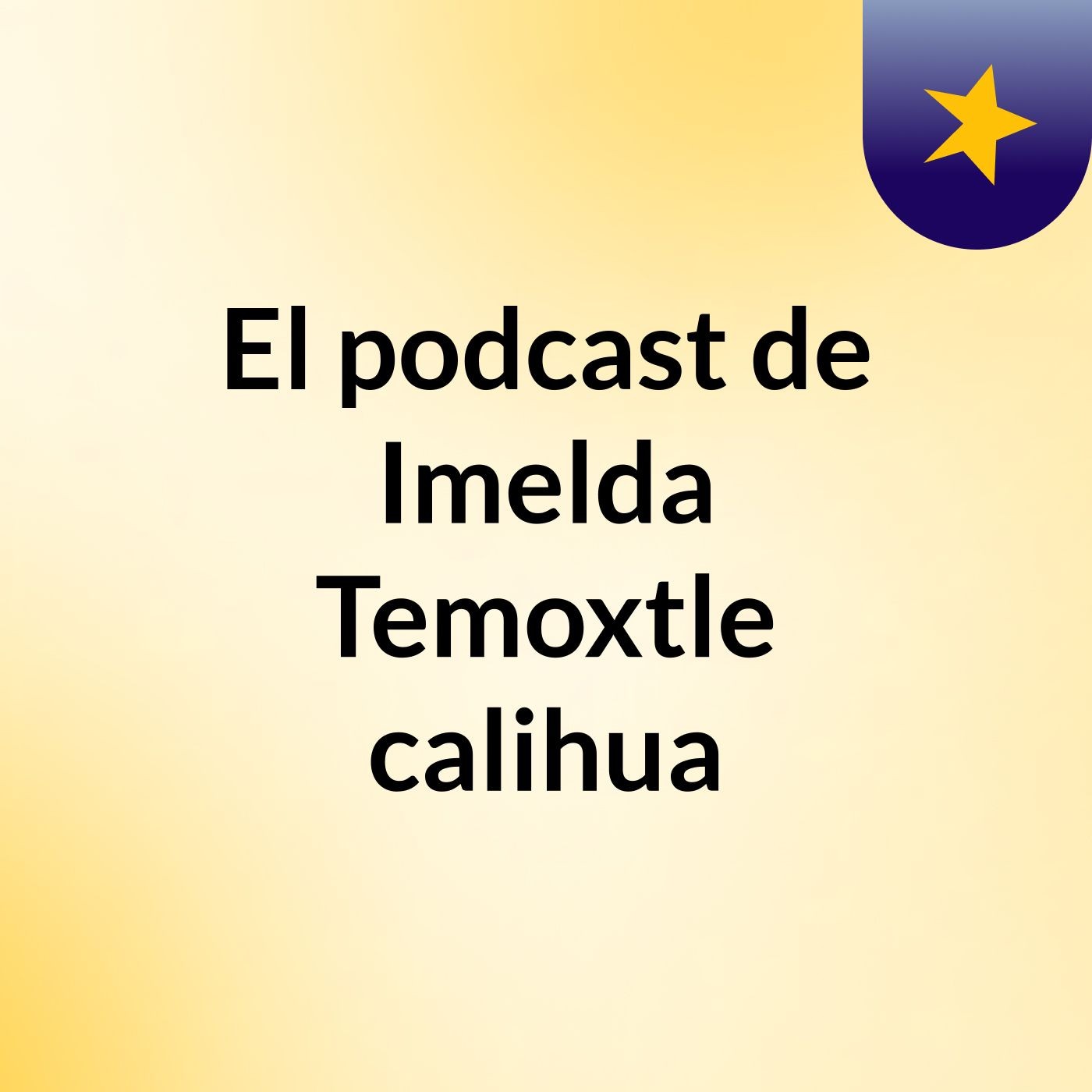 El podcast de Imelda Temoxtle calihua