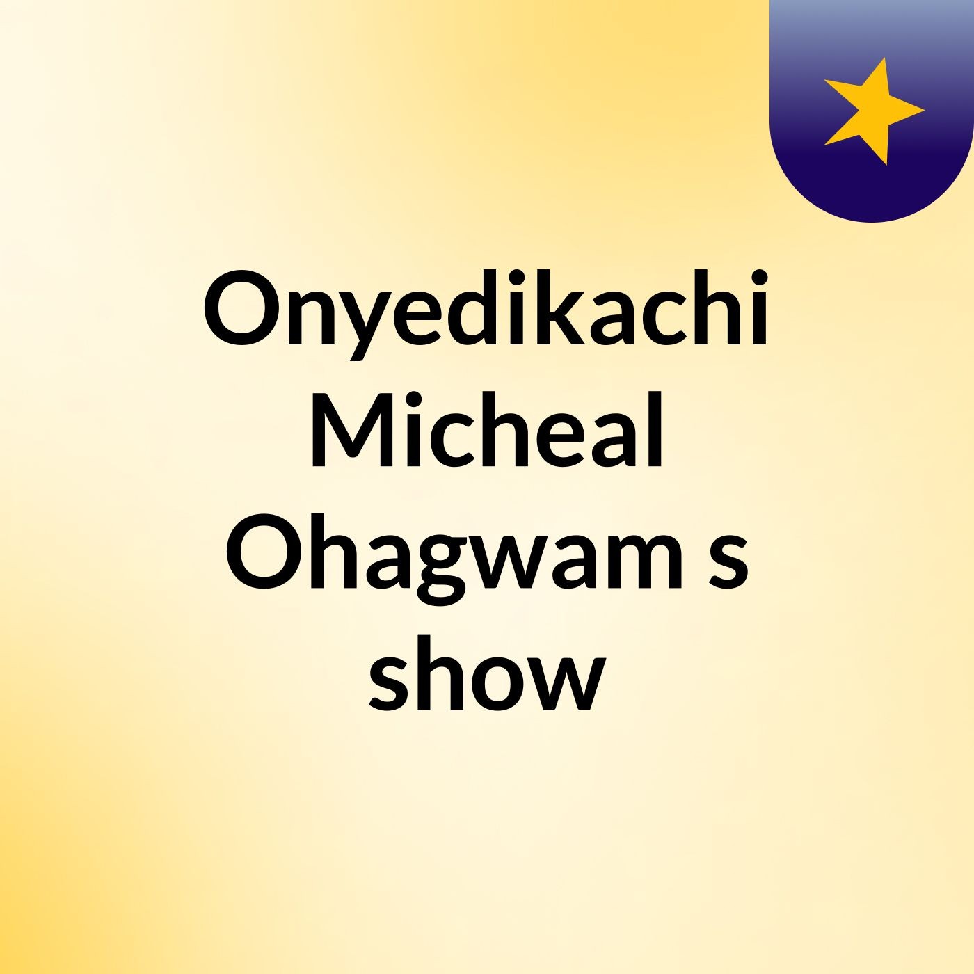 Onyedikachi Micheal Ohagwam's show