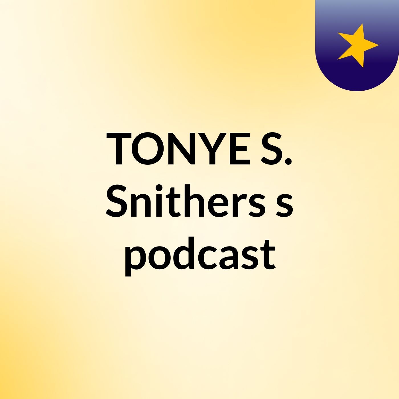 Episode 7 - TONYE S. Snithers's podcast
