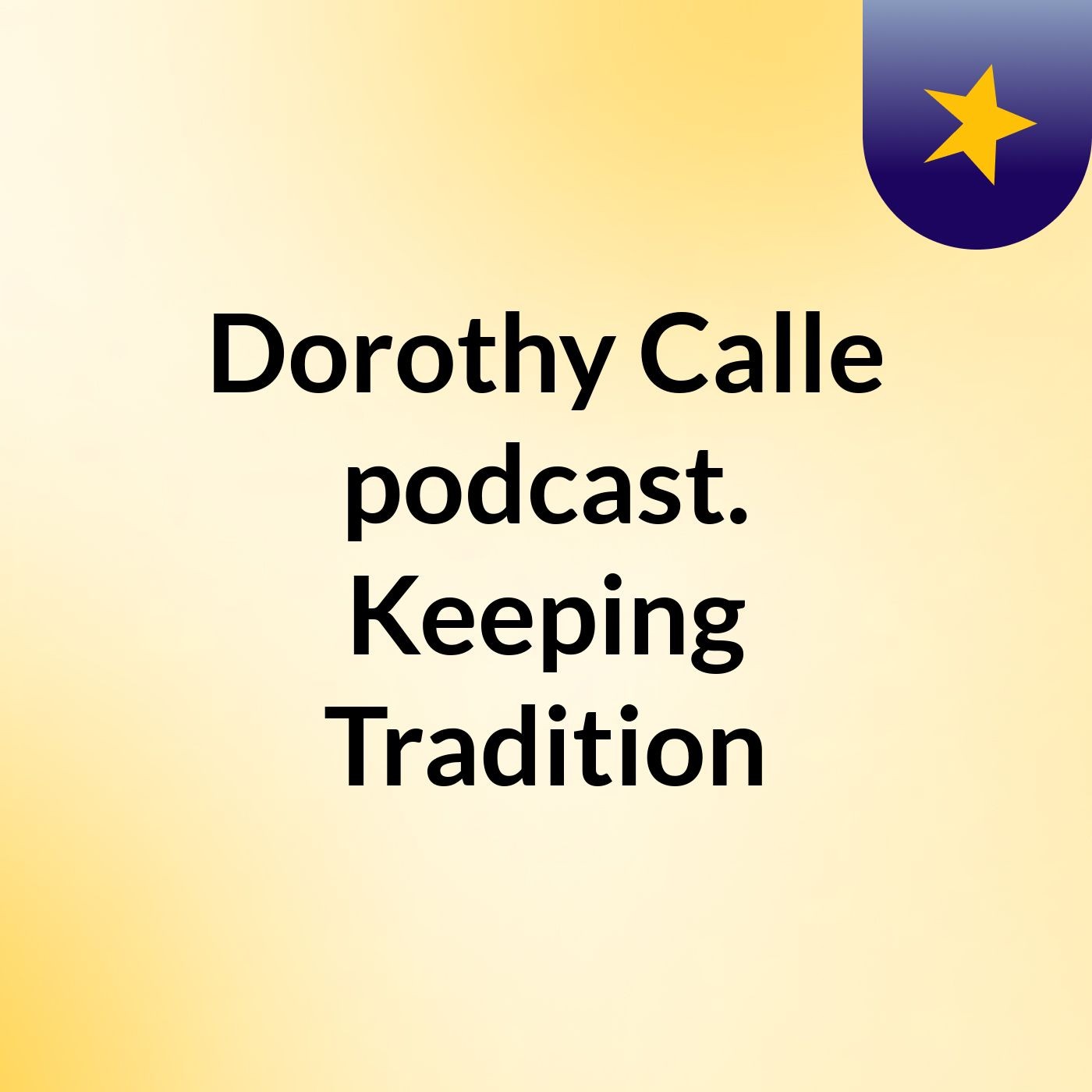 Dorothy Calle podcast. Keeping Tradition
