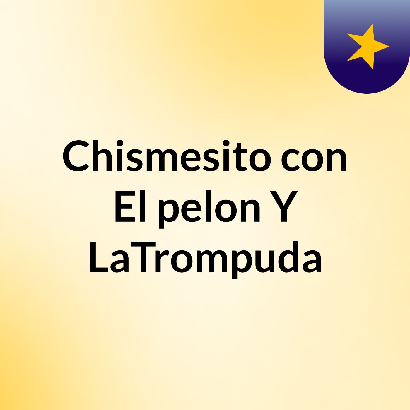 Chismesito con El pelon Y LaTrompuda podcast artwork