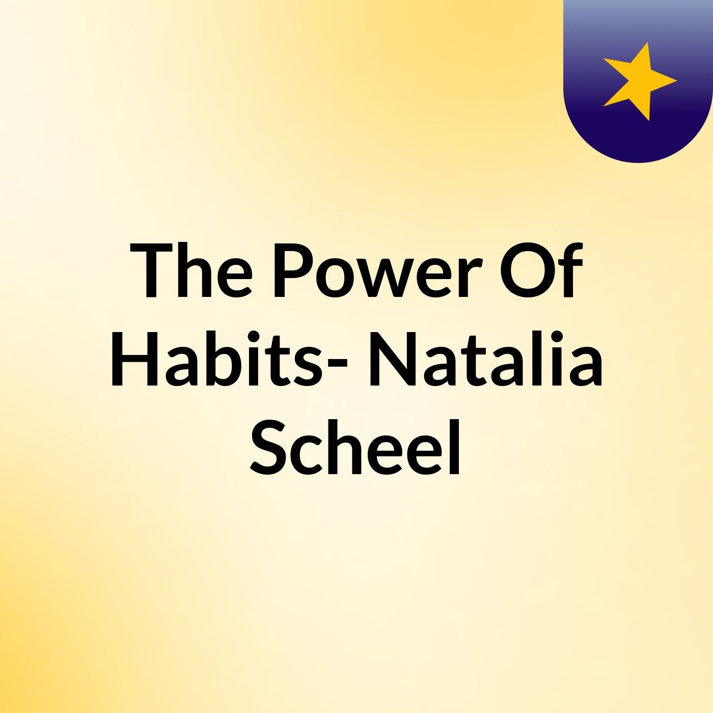 The Power Of Habits- Natalia Scheel podcast artwork