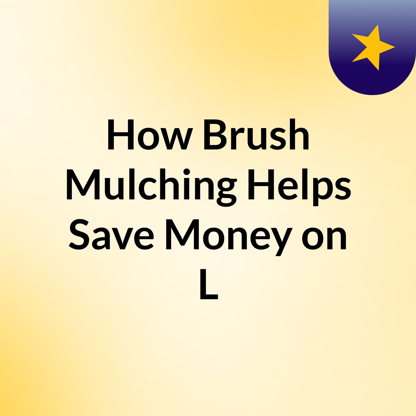 How Brush Mulching Helps Save Money on L podcast artwork