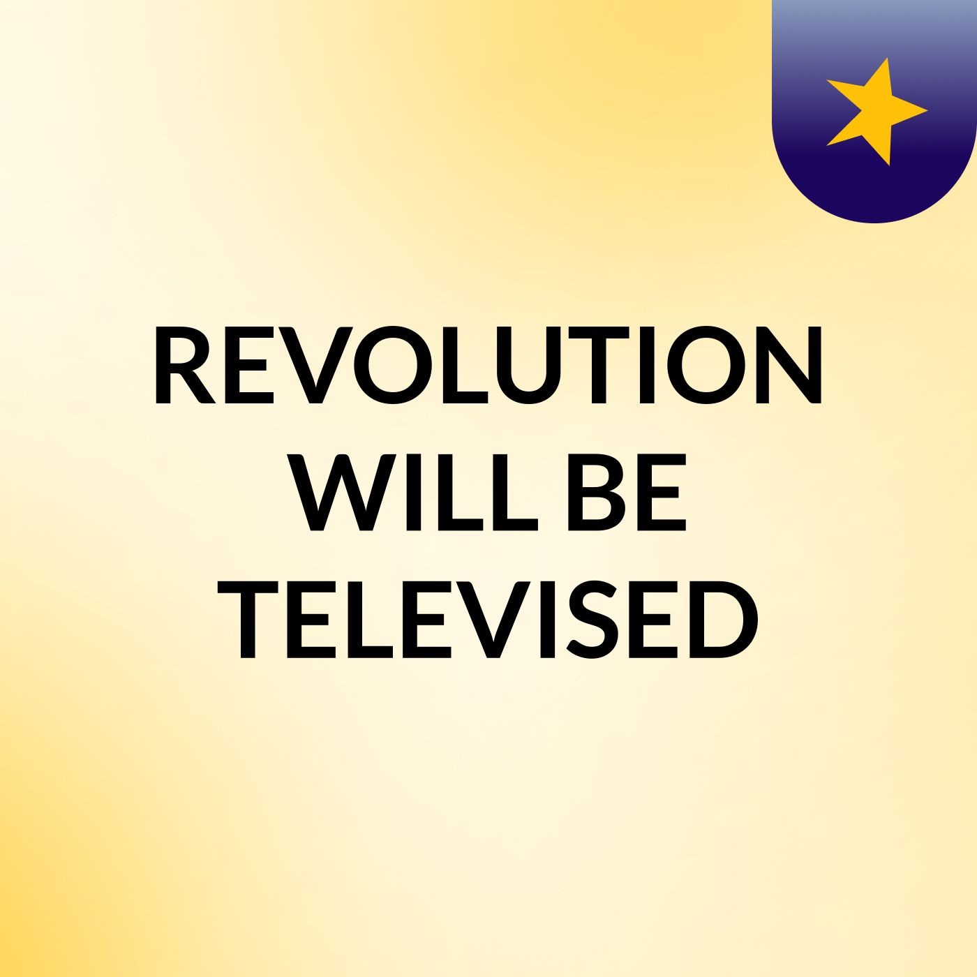 REVOLUTION WILL BE TELEVISED