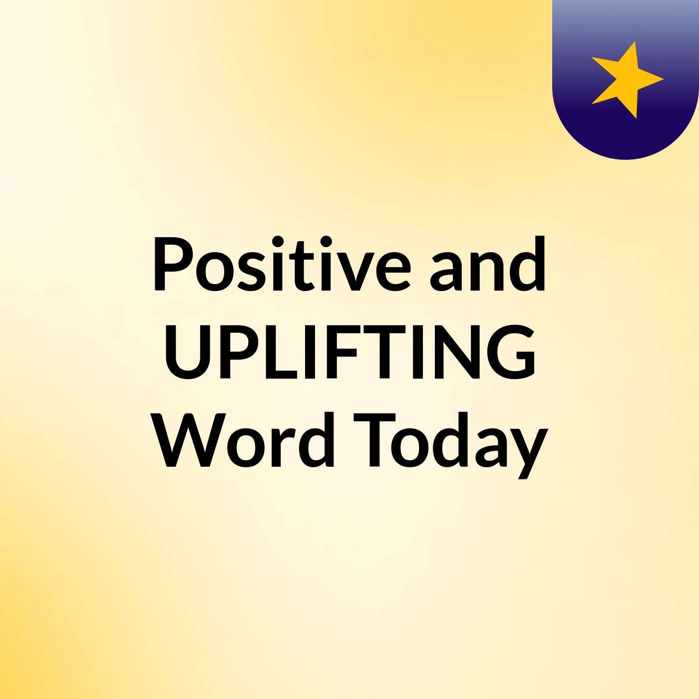 Positive and UPLIFTING Word Today
