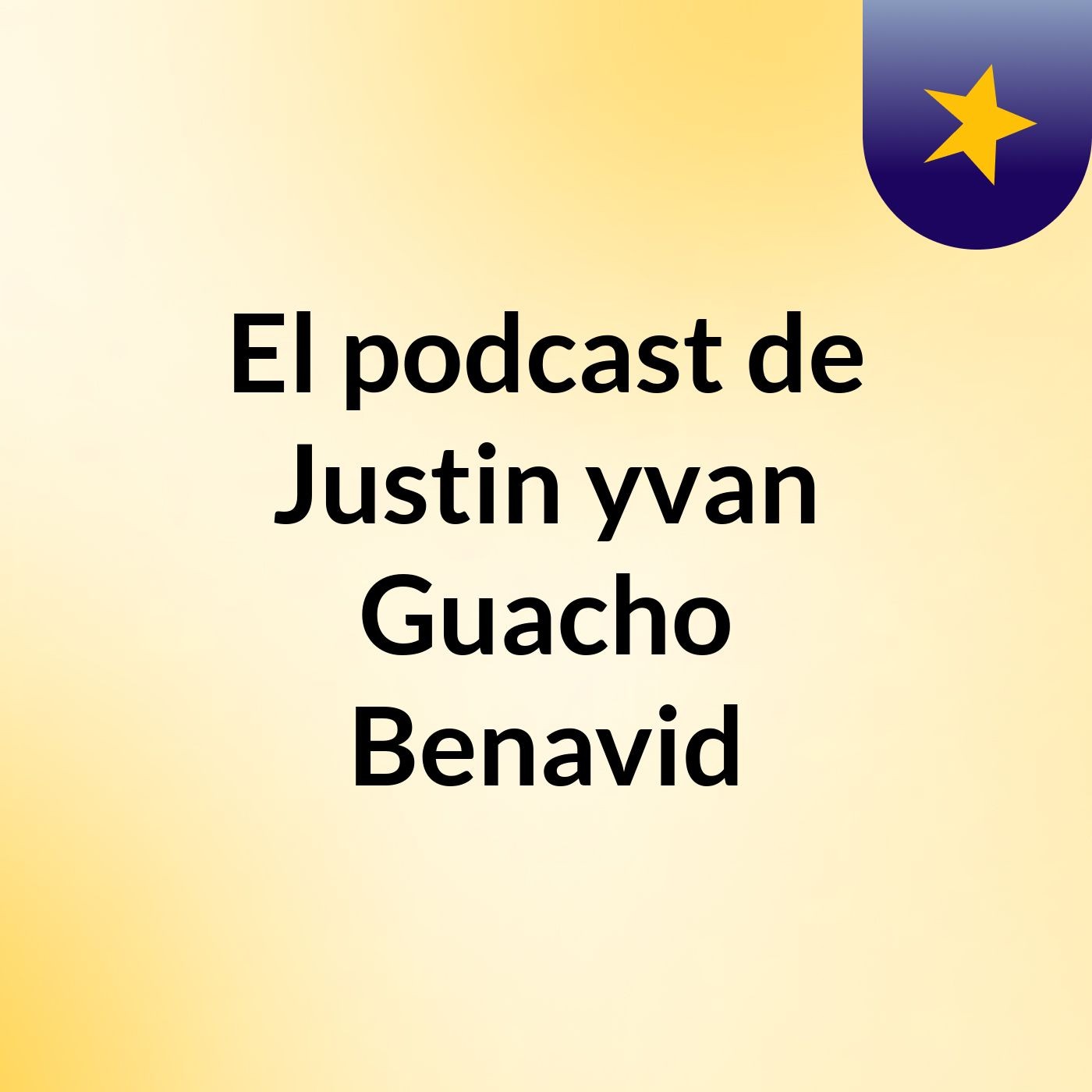 El podcast de Justin yvan Guacho Benavid podcast artwork