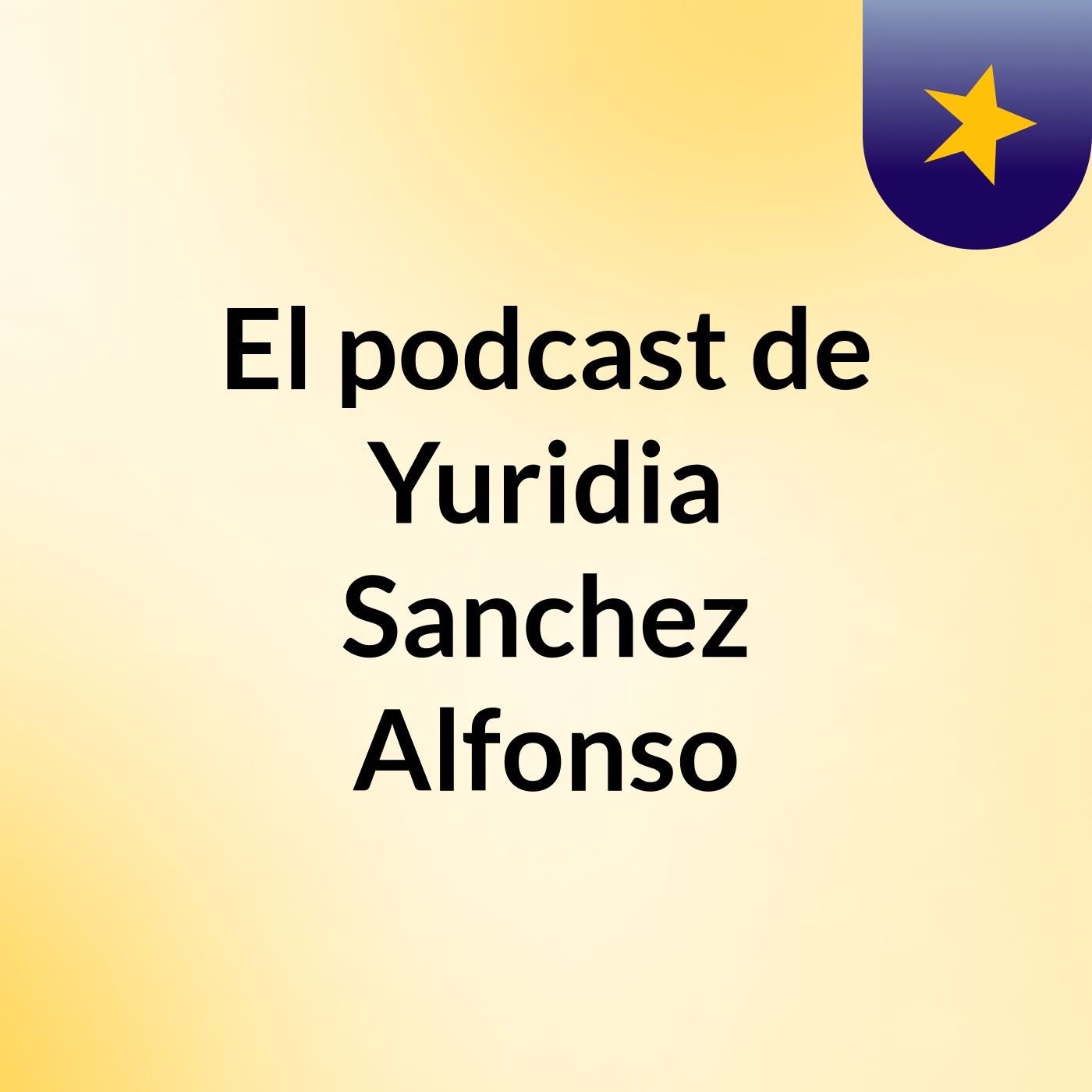 El podcast de Yuridia Sanchez Alfonso