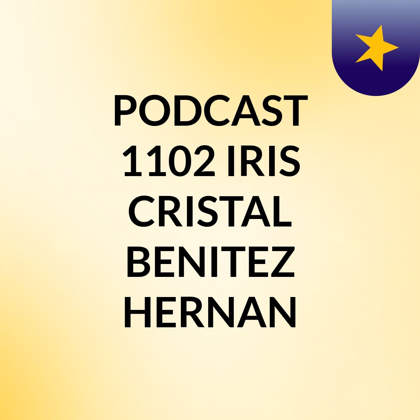 PODCAST 1102 IRIS CRISTAL BENITEZ HERNAN
