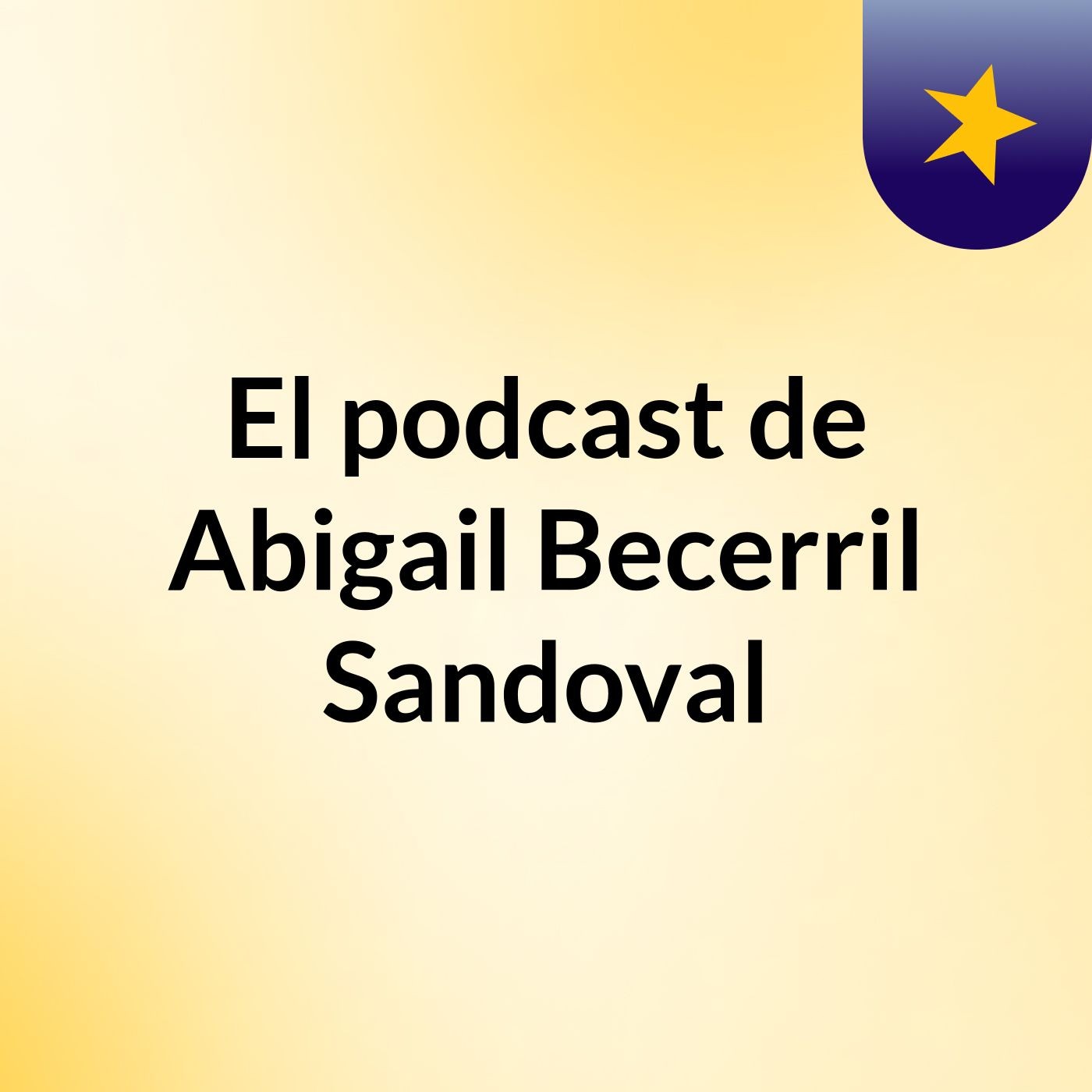 El podcast de Abigail Becerril Sandoval