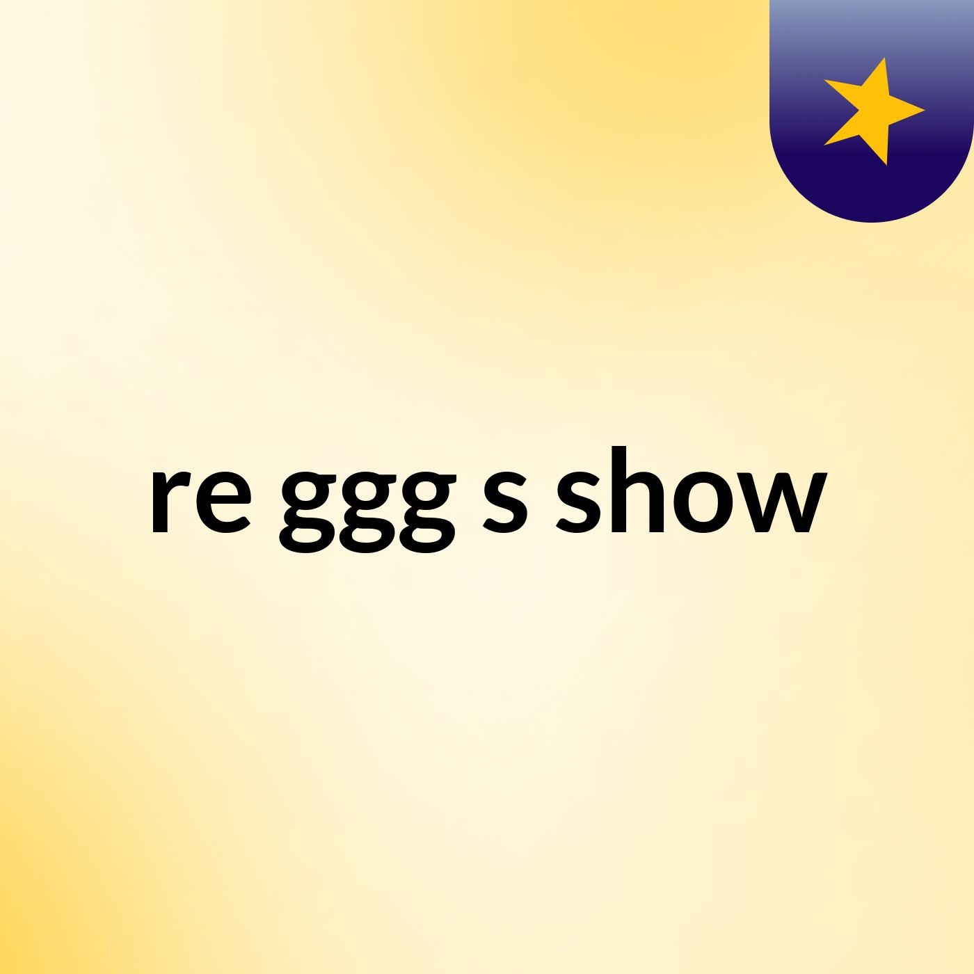 re ggg's show