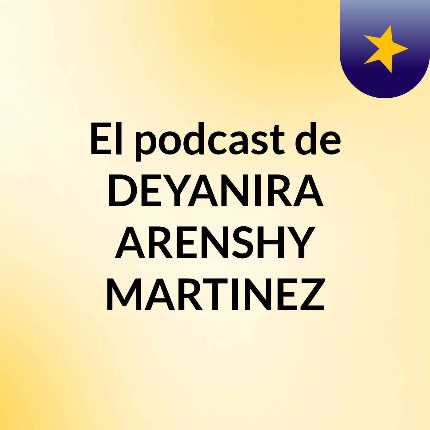 El podcast de DEYANIRA ARENSHY MARTINEZ