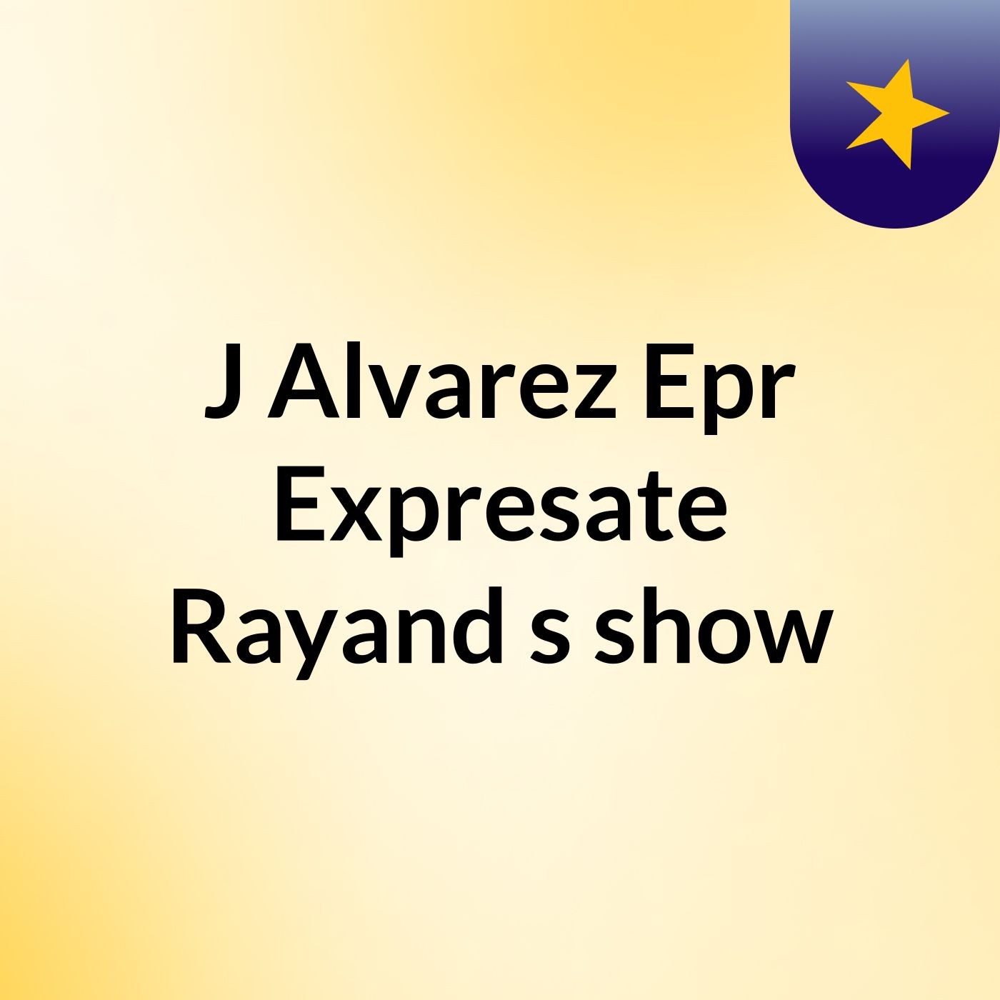 J Alvarez Epr Expresate Rayand's show
