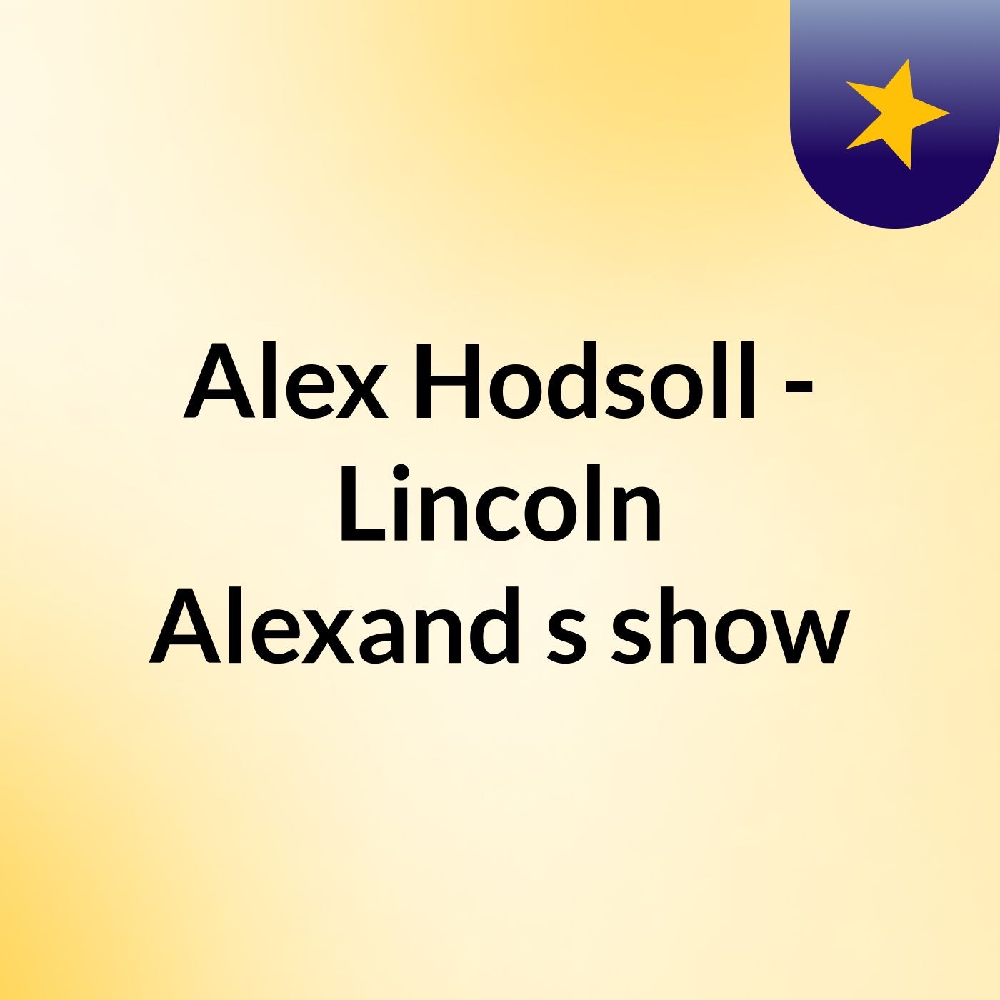 Alex Hodsoll - Lincoln Alexand's show