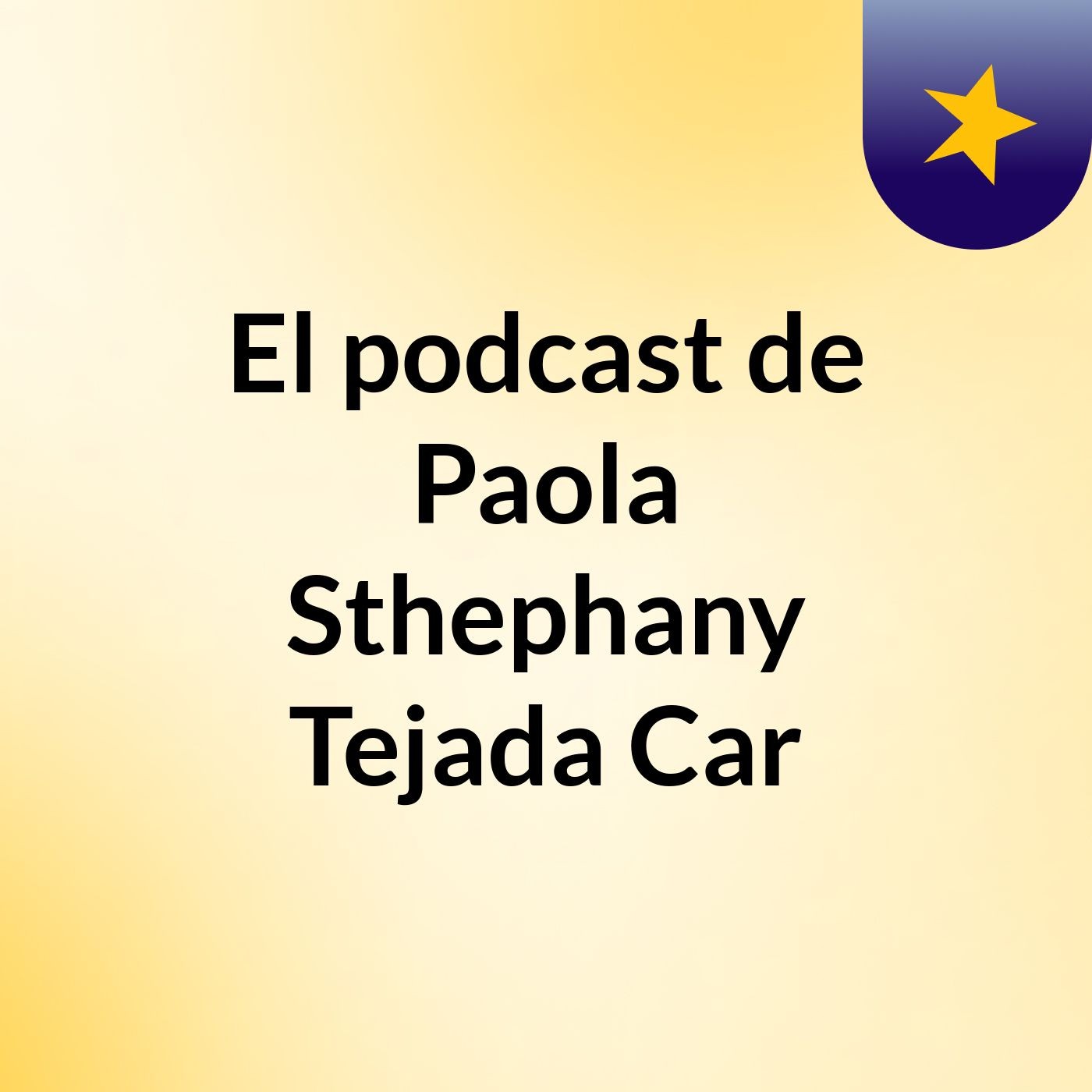 El podcast de Paola Sthephany Tejada Car podcast artwork